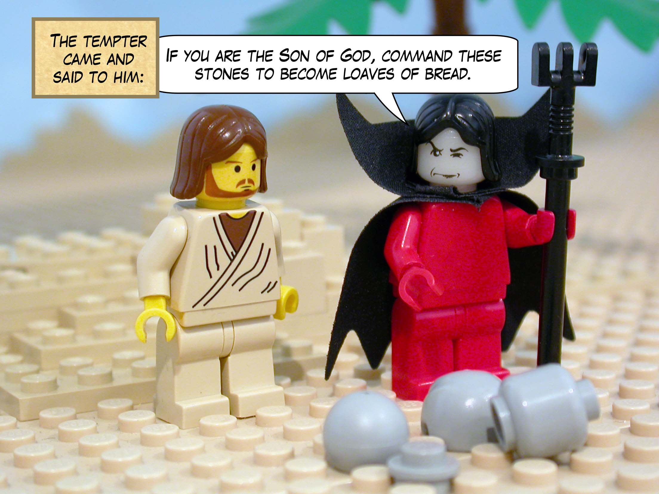 The tempter came and said to him, 'If you are the Son of God, command these stones to become loaves of bread.'<br>