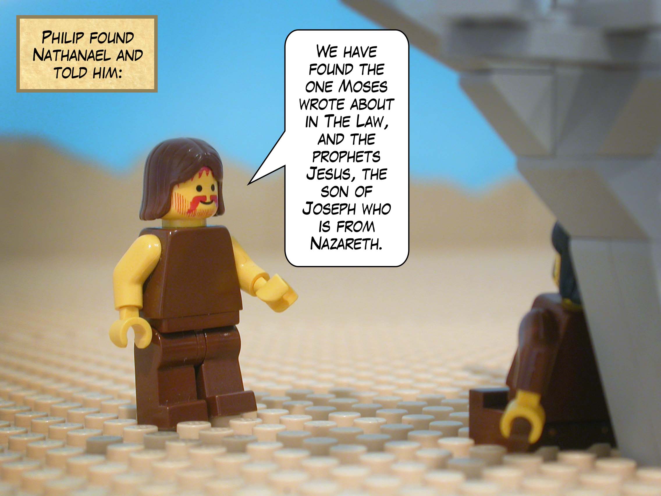 Philip found Nathanael and told him, 'We have found the one Moses wrote about in the Law, and the prophets: Jesus the son of Joseph who is from Nazareth.'