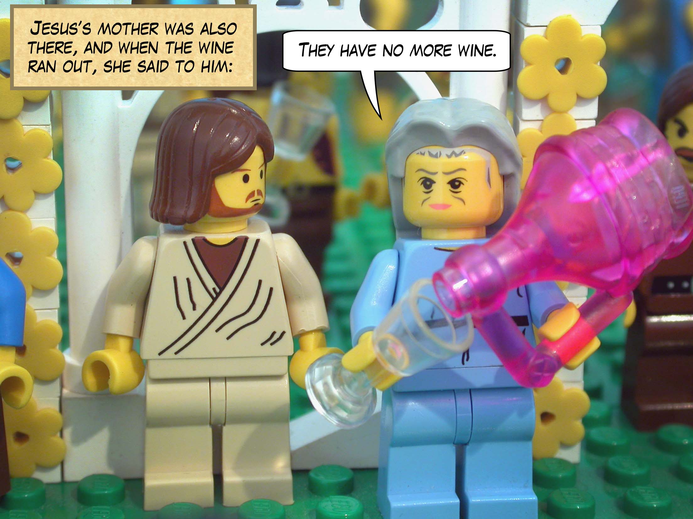 When the wine ran out, Jesus’s mother said to him, 'They have no more wine.'<br>