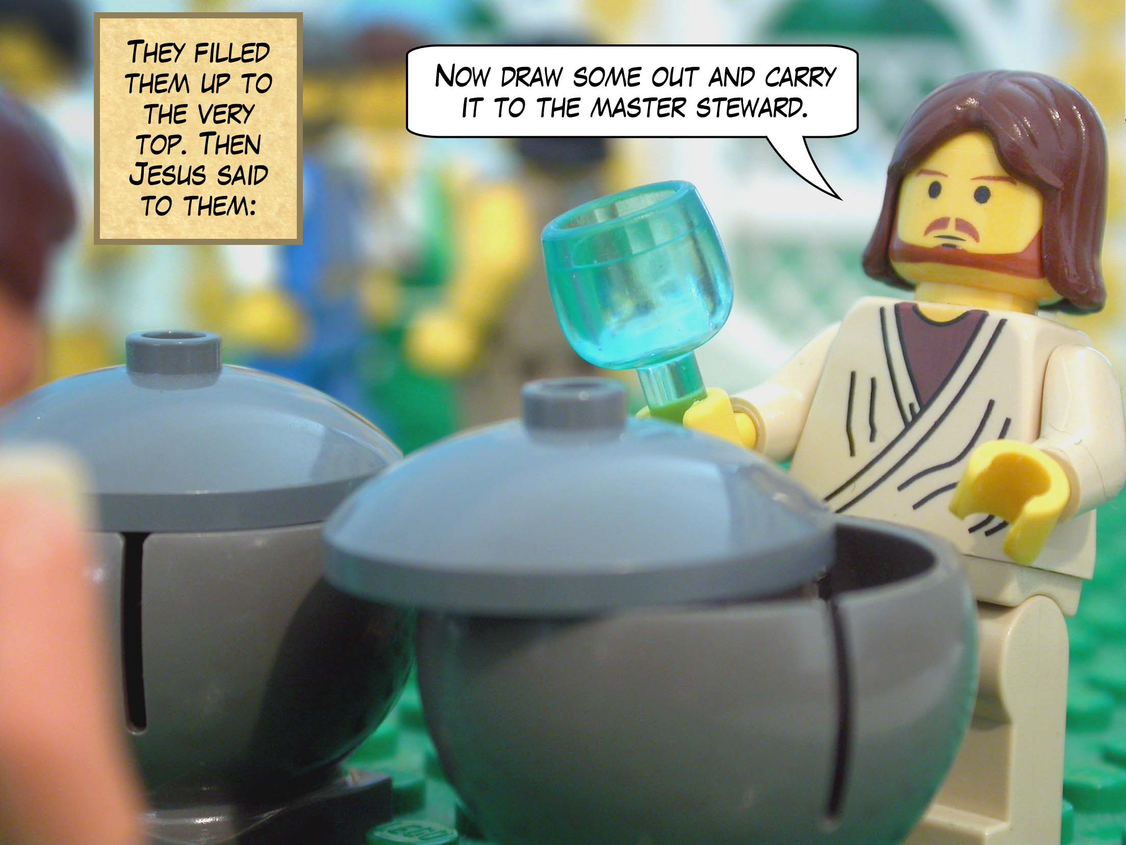 They filled them up to the very top. Then Jesus said to them, 'Now draw some out and carry it to the master steward.'