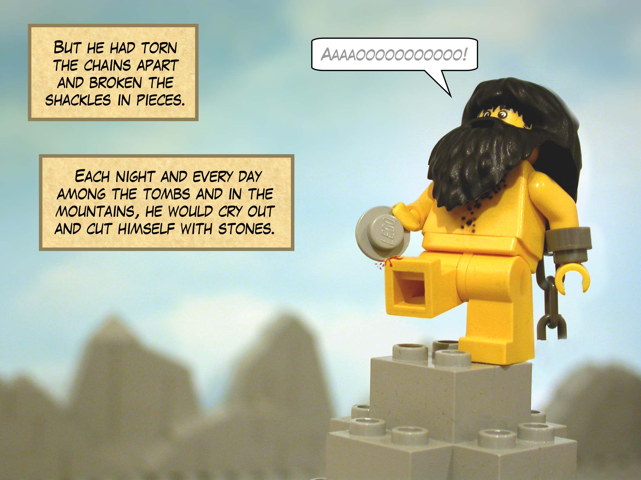 But he had torn the chains apart and broken the shackles in pieces. Each night and every day among the tombs and in the mountains, he would cry out and cut himself with stones.<br>