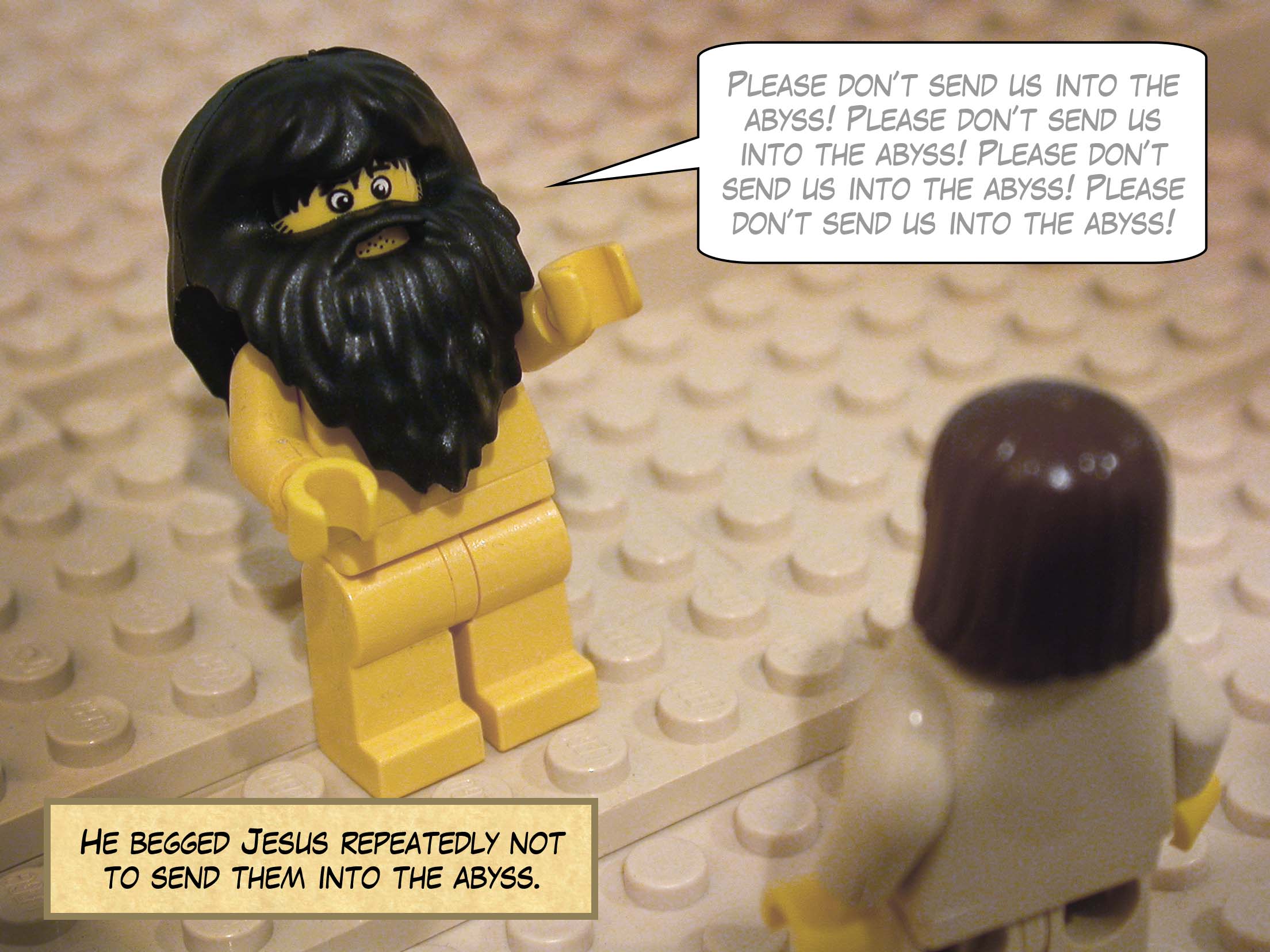 He begged Jesus repeatedly not to send them into the abyss.<br>