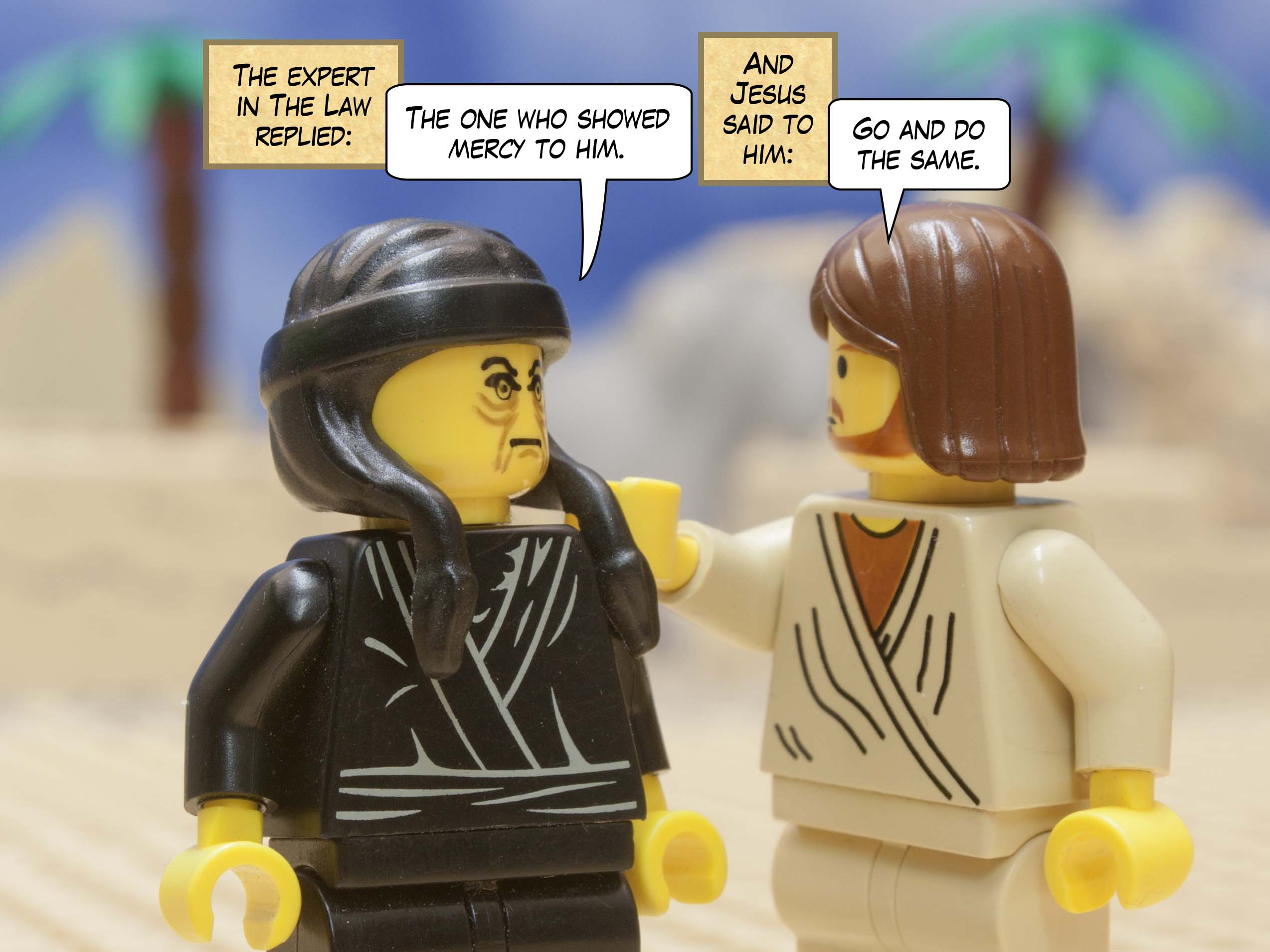 The expert in The Law replied, 'The one who showed mercy to him.' And Jesus said to him, 'Go and do the same.'