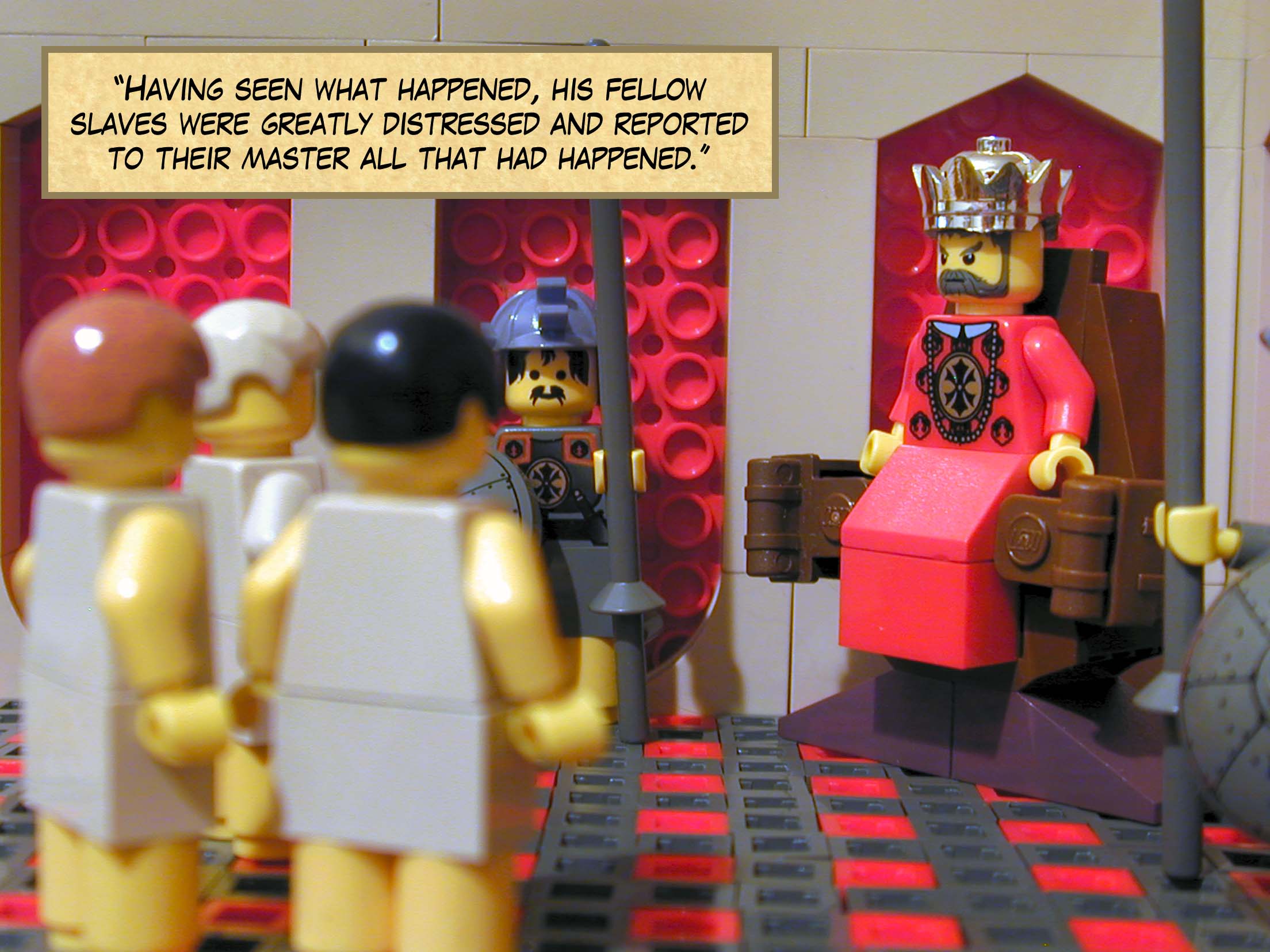 'The master then sent for the man and said to him, "You wicked slave! I cancelled your debts when you pleaded to me. Should you not have had pity on your fellow slave as I had pity on you?"'<br>