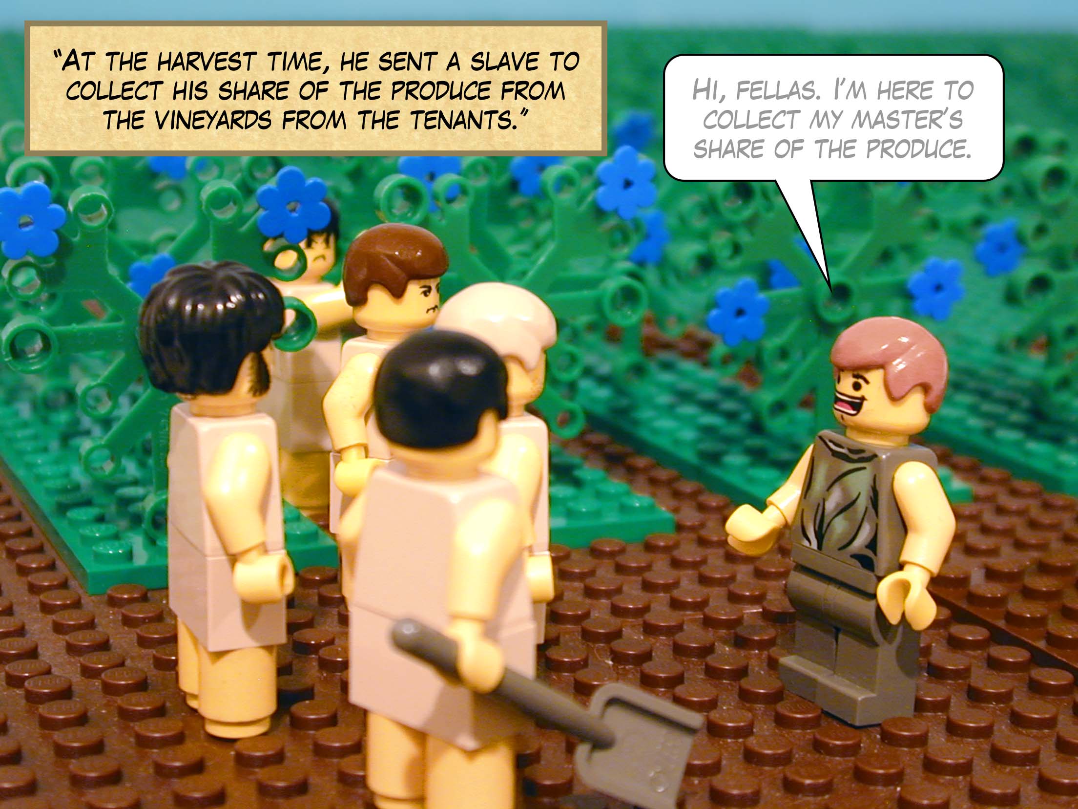 'At the harvest time, he sent a slave to collect his share of the produce from the vineyards from the tenants.'<br>