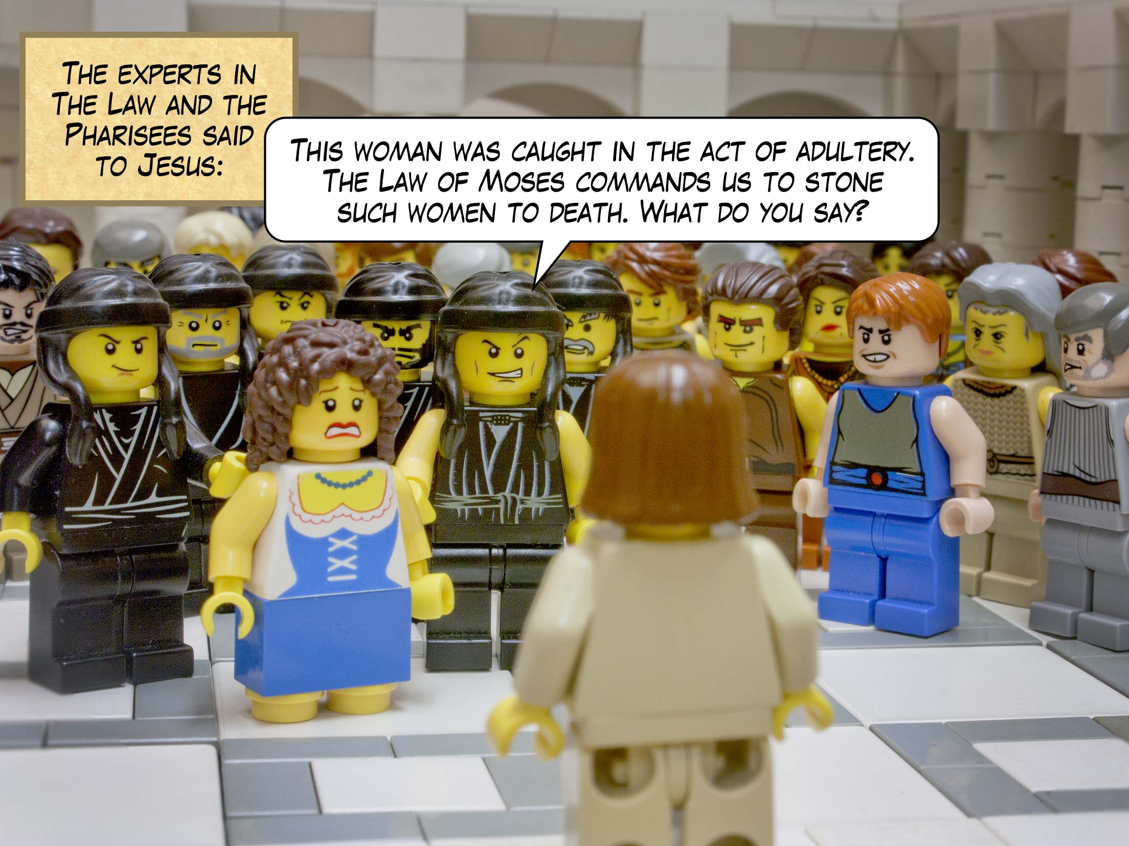 They said to him, 'Teacher, this woman was caught in the very act of committing adultery. Now in the law Moses commanded us to stone such women. Now what do you say?'