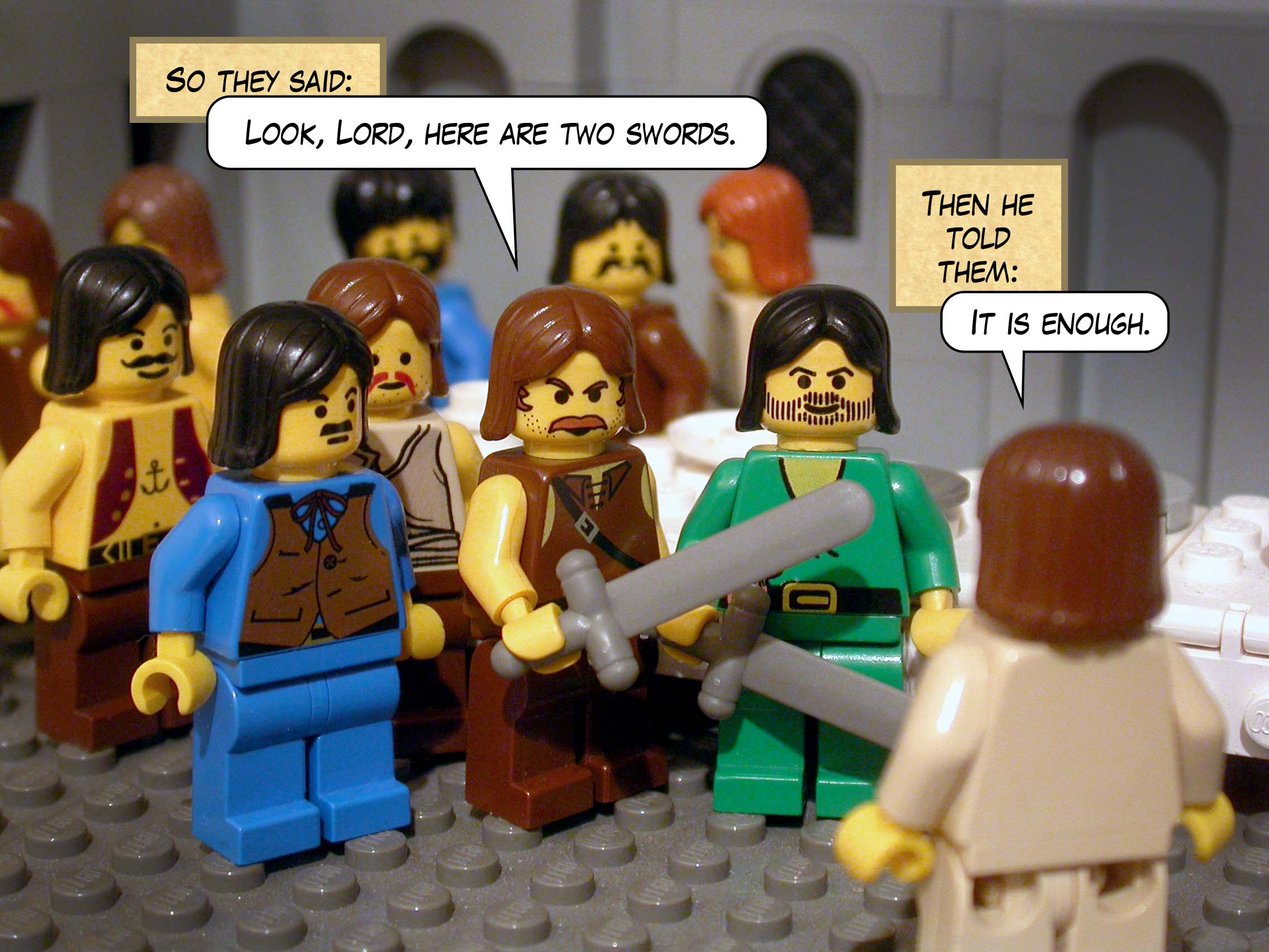 So they said, 'Look, Lord, here are two swords.' Then he told them, 'It is enough.'