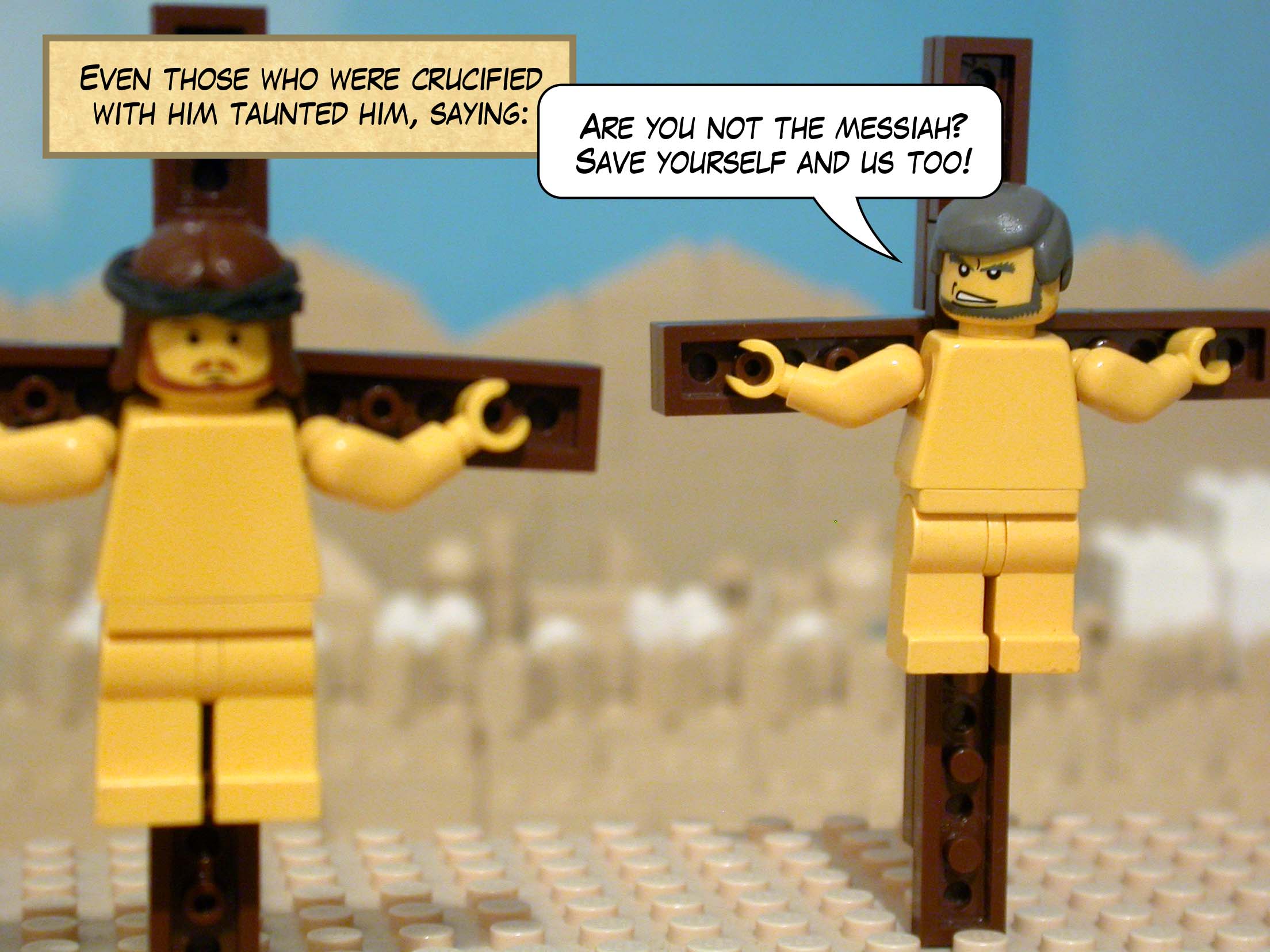 Even those who were crucified with him taunted him, saying, 'Are you not the messiah? Save yourself and us too!'