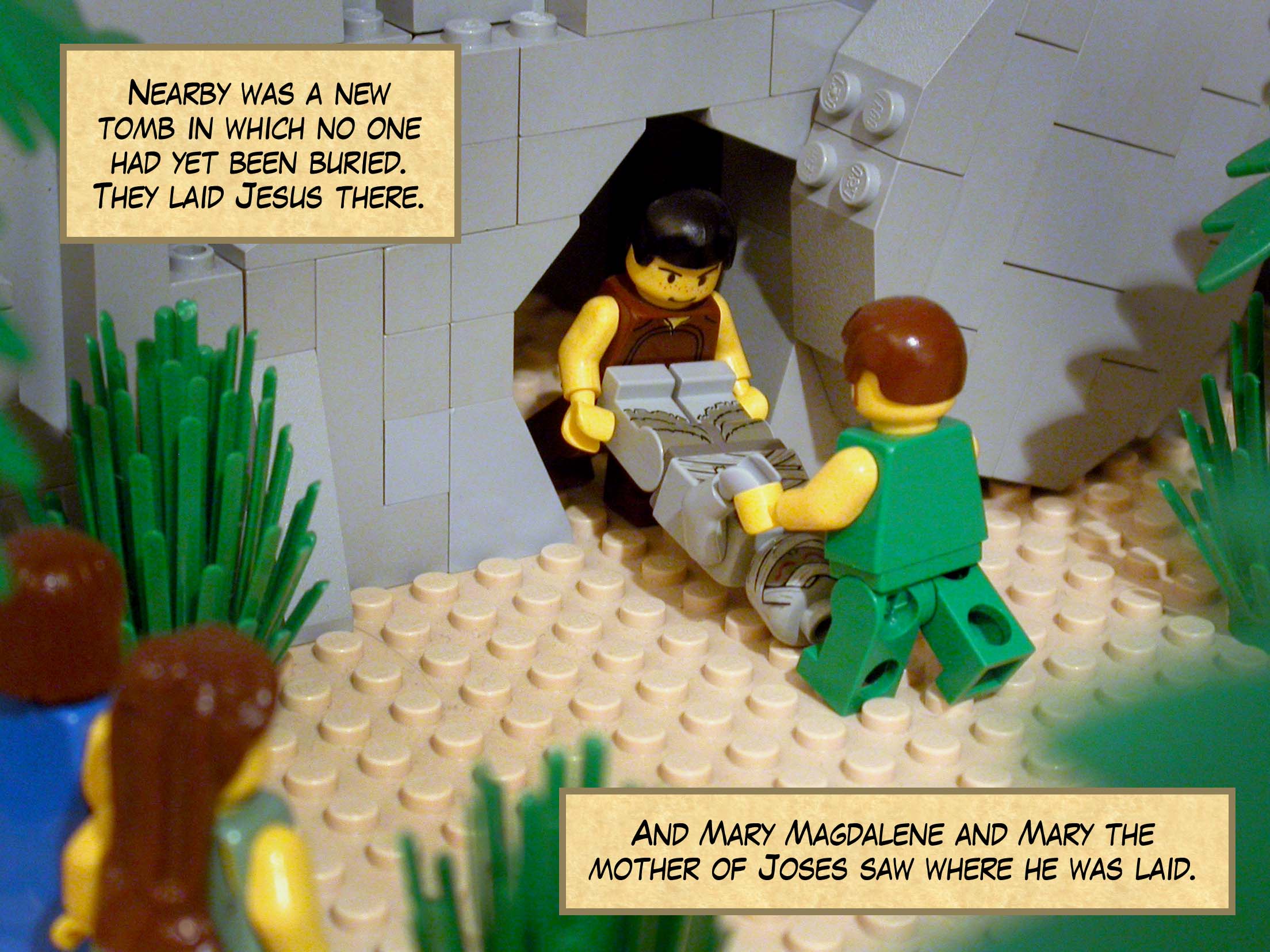 At the place where he had been crucified there was a garden which had a new tomb in which no one had yet been buried. They laid Jesus there. And Mary Magdalene and Mary the mother of Joses saw where he was laid.