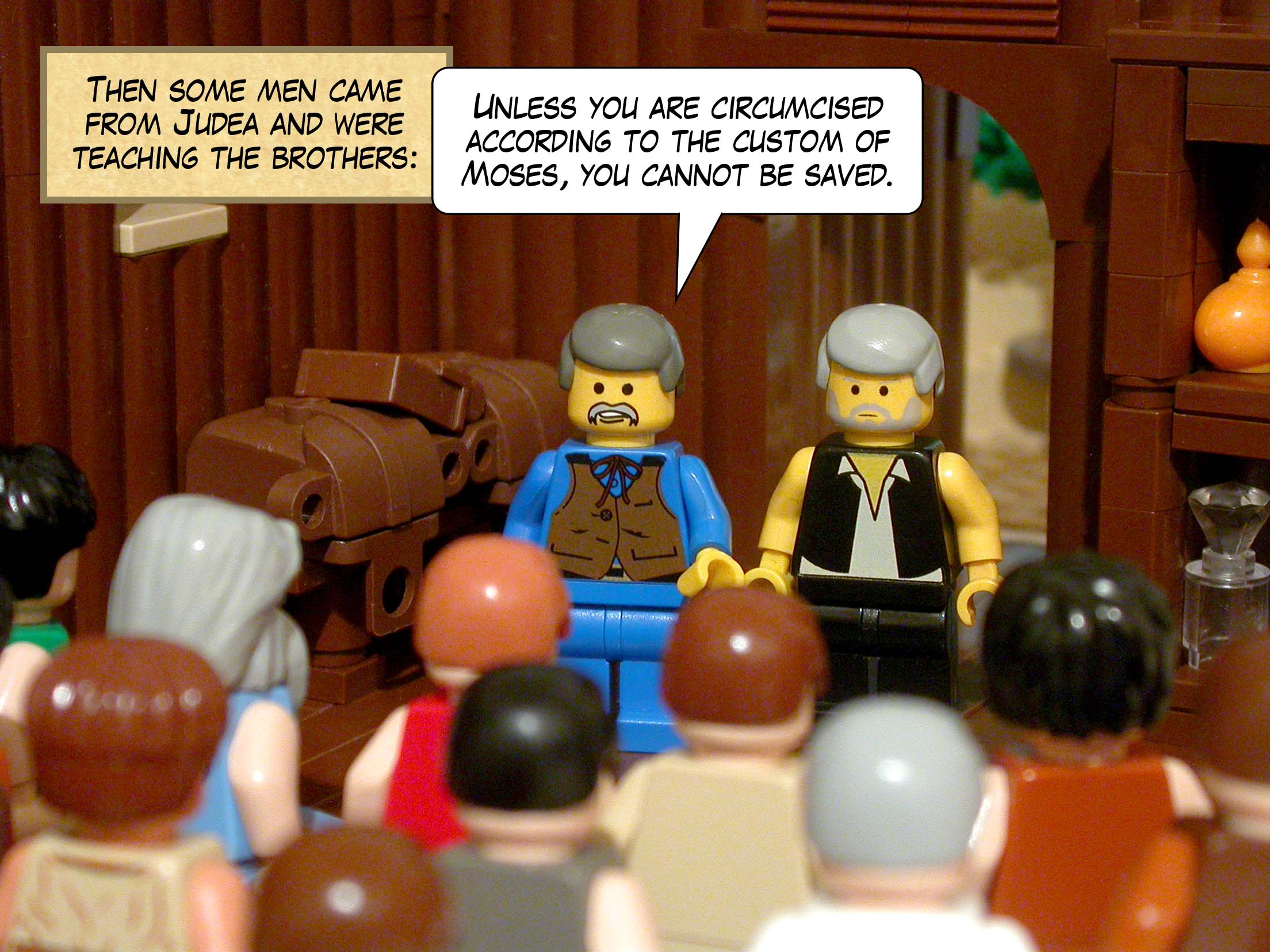 Then some men came from Judea and were teaching the brothers: 'Unless you are circumcised according to the custom of Moses, you cannot be saved.'