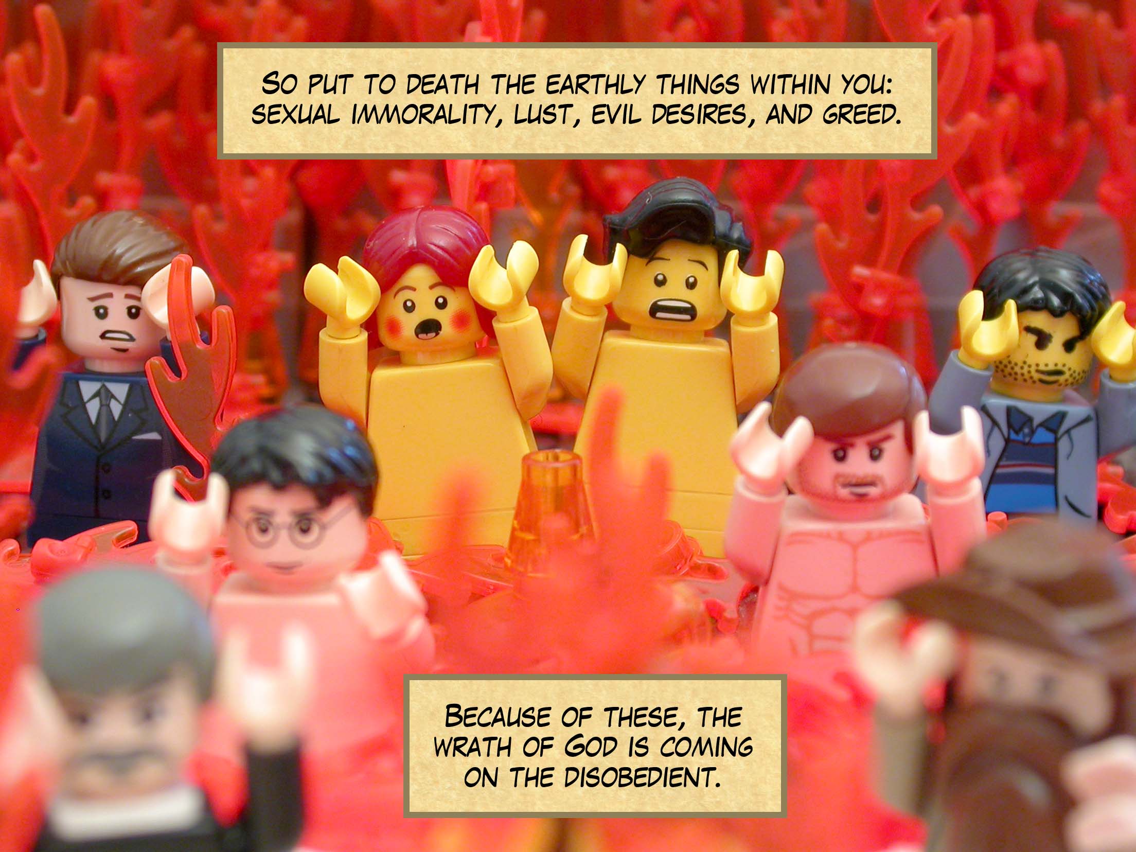 So put to death the earthly things within you: sexual immorality, lust, evil desires, and greed. Because of these, the wrath of God is coming on the disobedient.