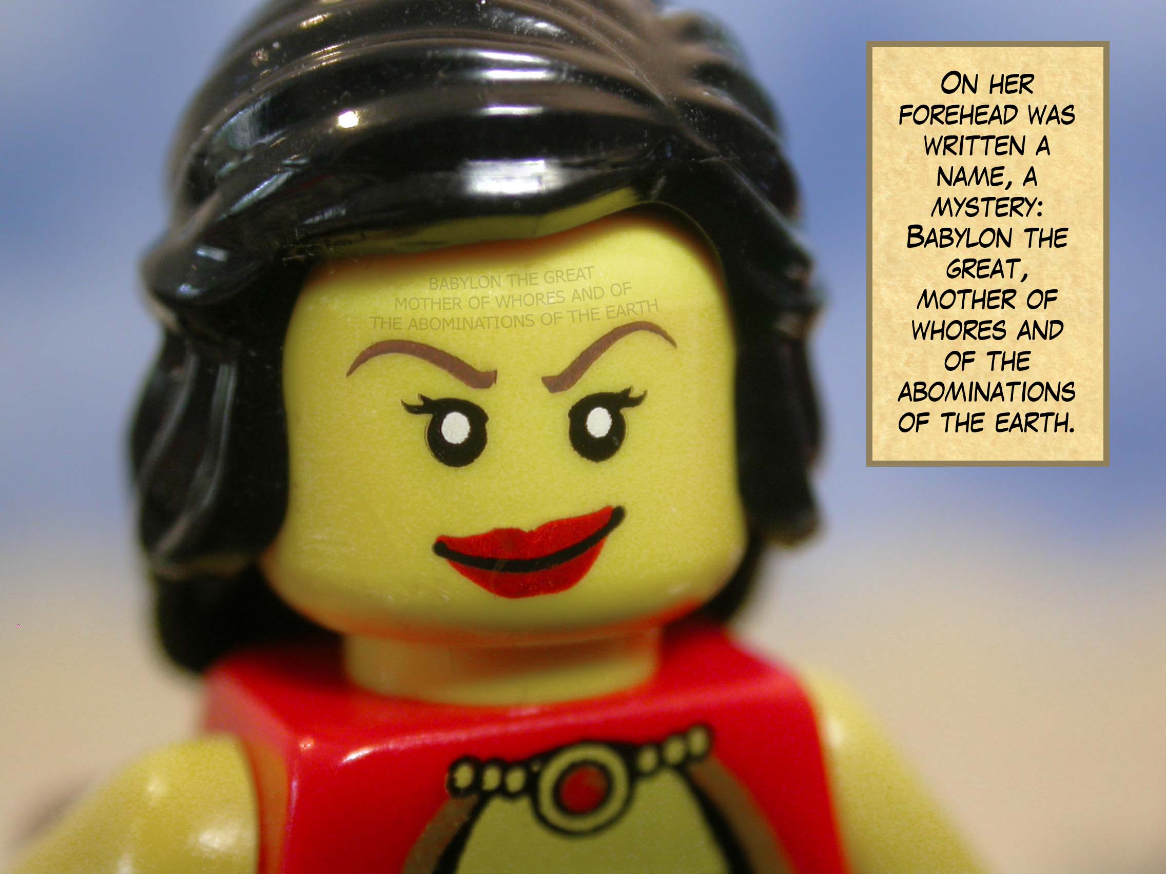 On her forehead was written a name, a mystery: 'Babylon the great, mother of whores and of the abominations of the earth.'