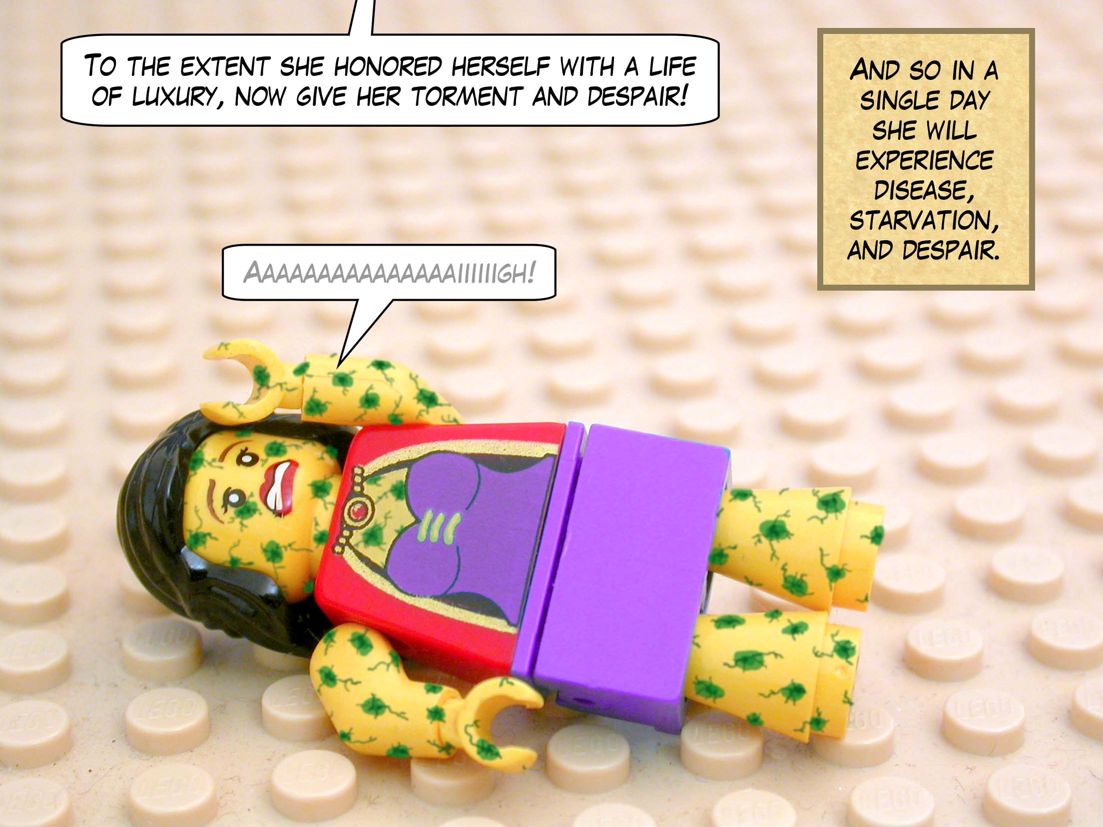 'To the extent she honored herself with a life of luxury, now give her torment and despair!' And so in a single day she will experience disease, starvation, and despair.