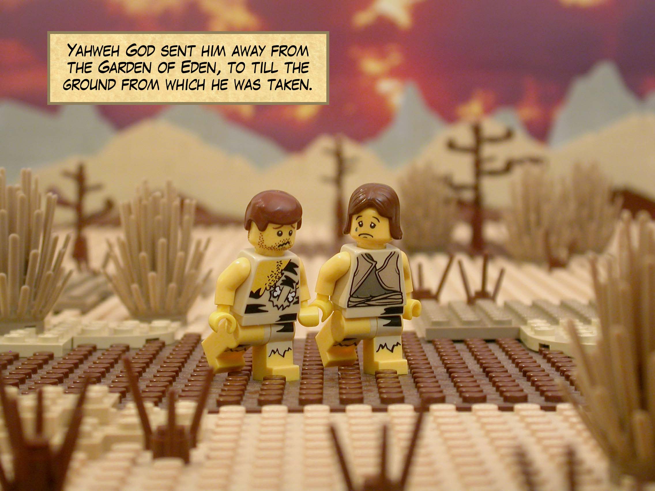 Yahweh God sent him away from the Garden of Eden, to till the ground from which he was taken.