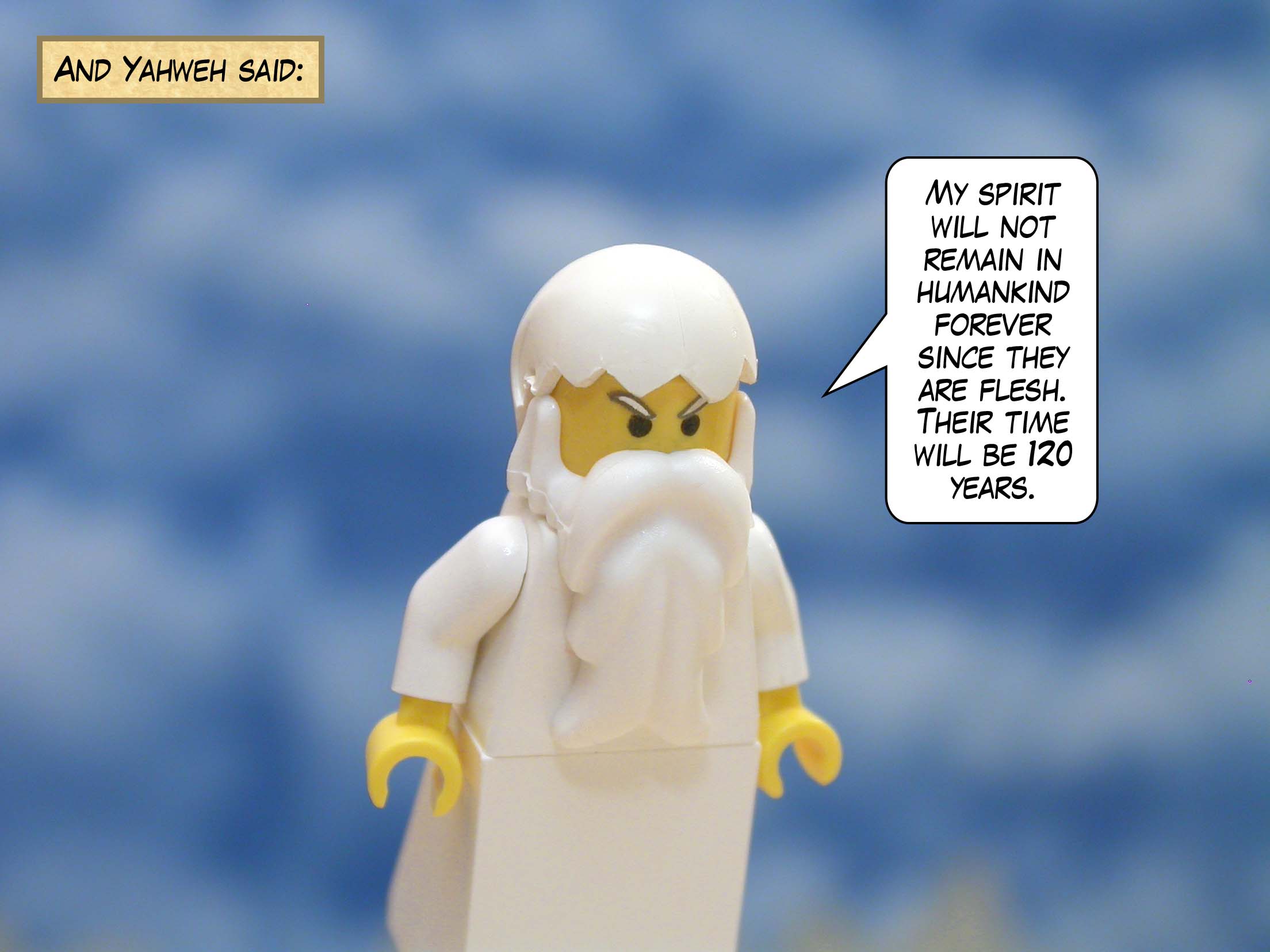 And Yahweh said, "My spirit will not remain in humankind forever since they are flesh.  Their time will be 120 years."