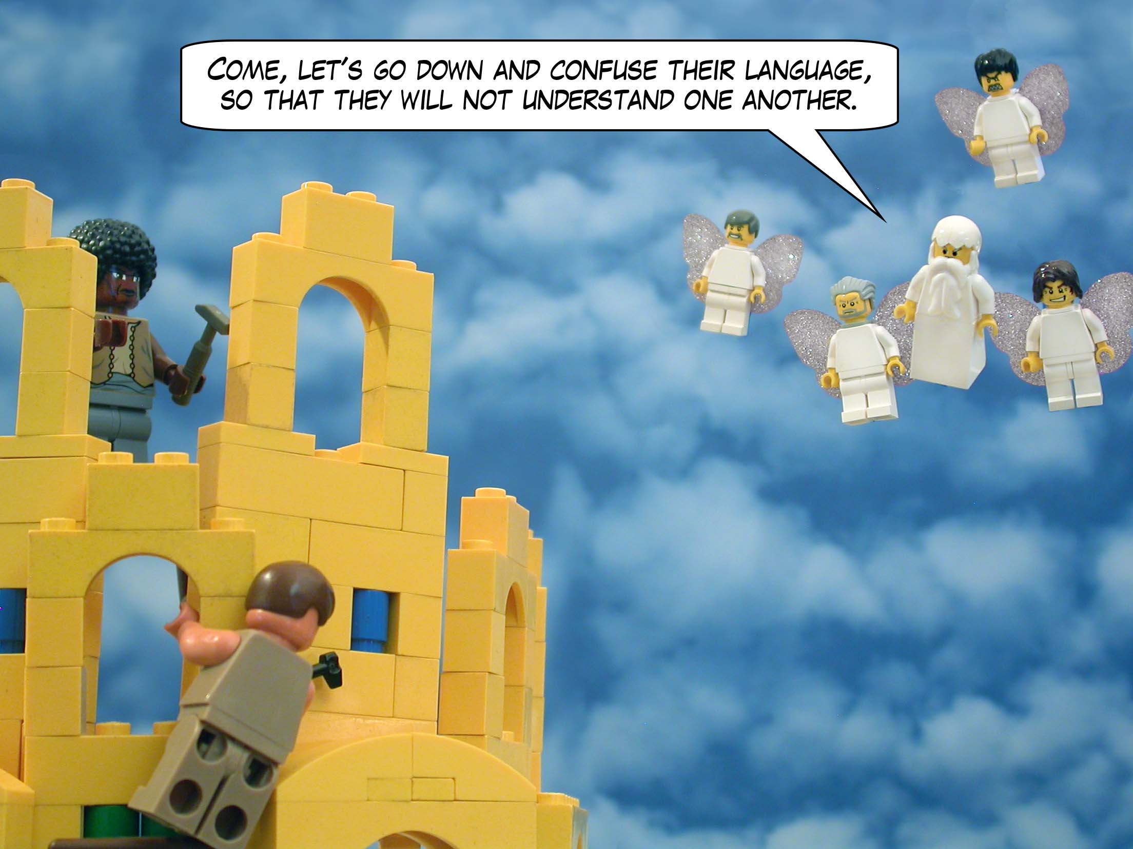 "Come, let's go down and confuse their language, so that they will not understand one another."