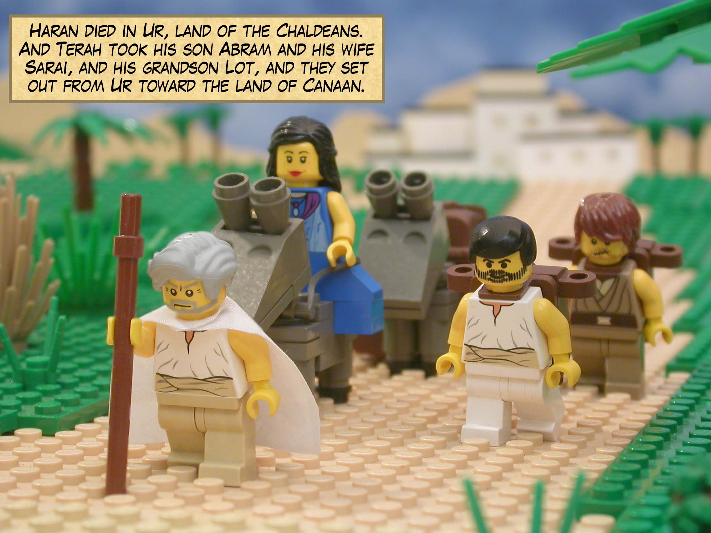 Haran died in Ur, land of the Chaldeans.  And Terah took his son Abram and his wife Sarai, and his grandson Lot, and they set out from Ur toward the land of Canaan.