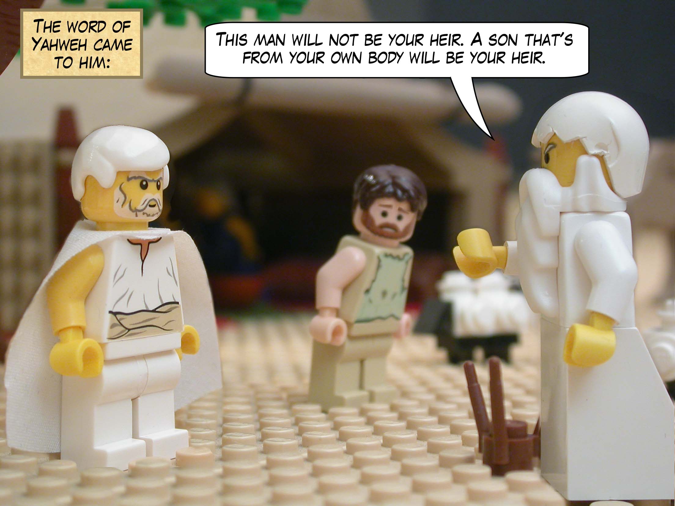 The word of Yahweh came to him, "This man will not be your heir. A son that's from your own body will be your heir."