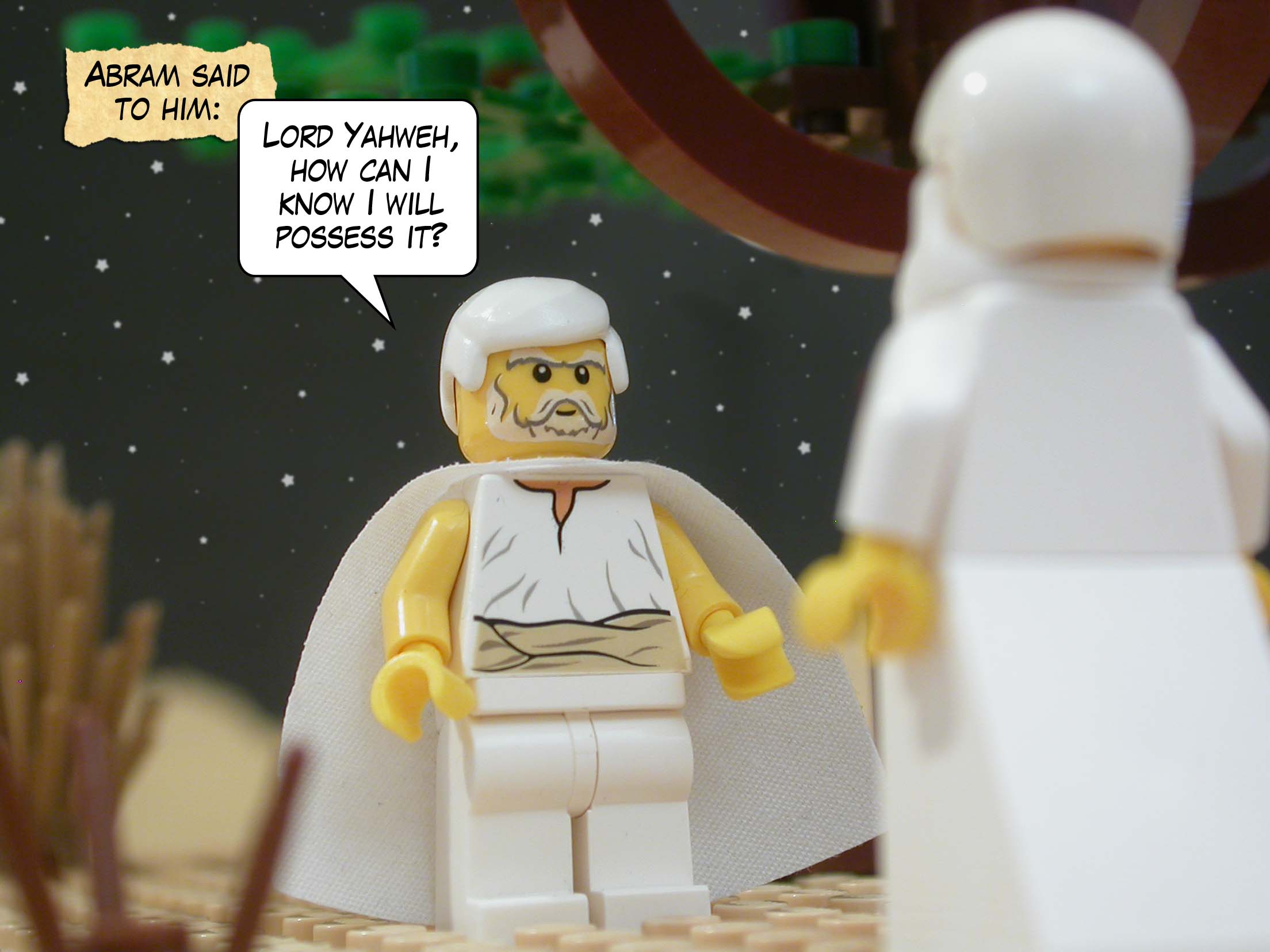 Abram said to him, "Lord Yahweh, how can I know I will possess it?"