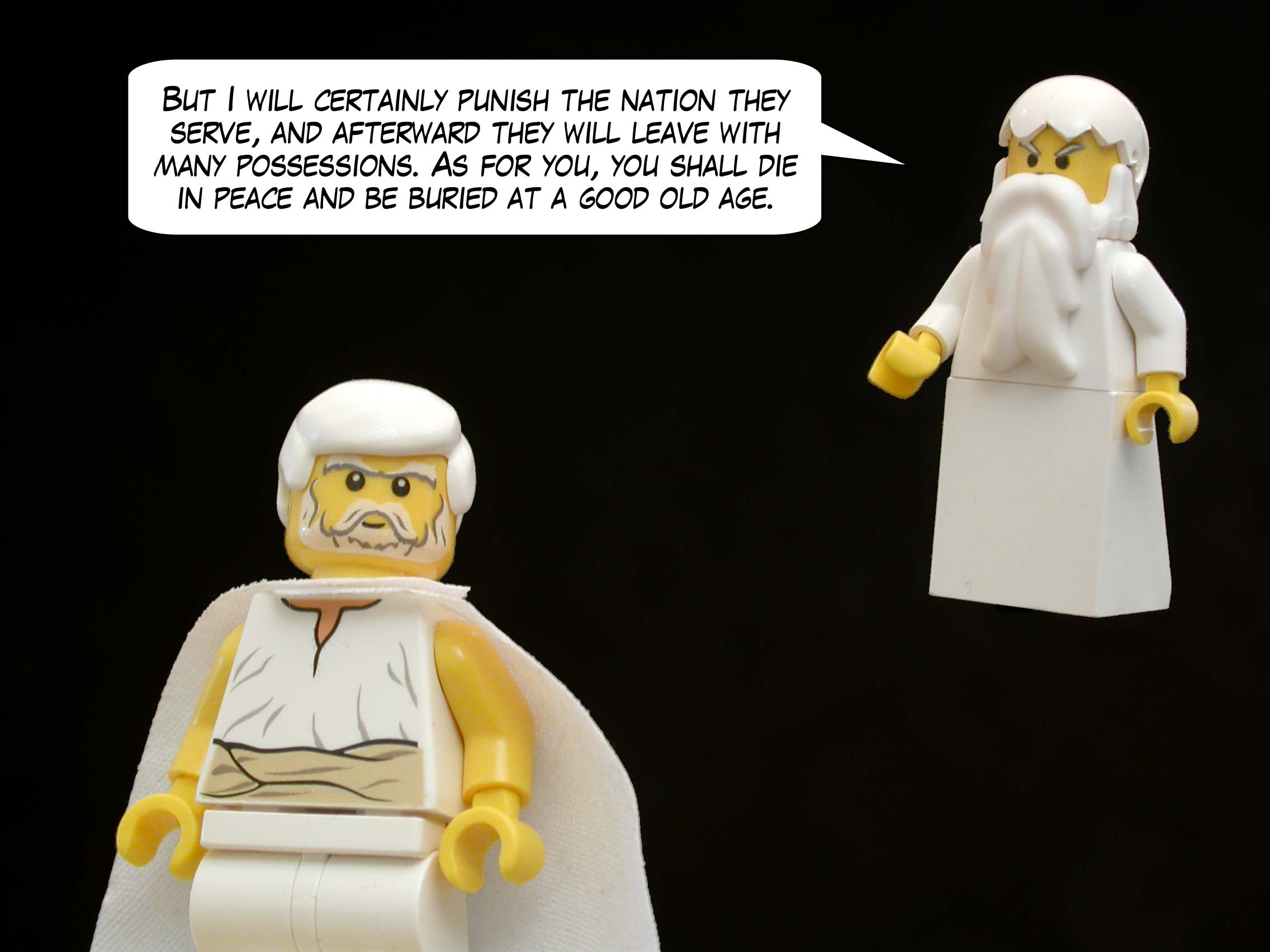 "But I will certainly punish the nation they serve, and afterward they will leave with many possessions. As for you, you shall die in peace and be buried at a good old age."