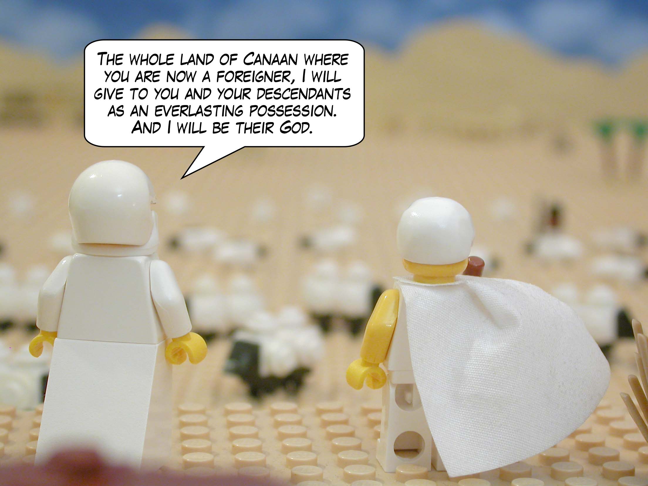 "The whole land of Canaan where you are now a foreigner, I will give to you and your descendants as an everlasting possession. And I will be their God."