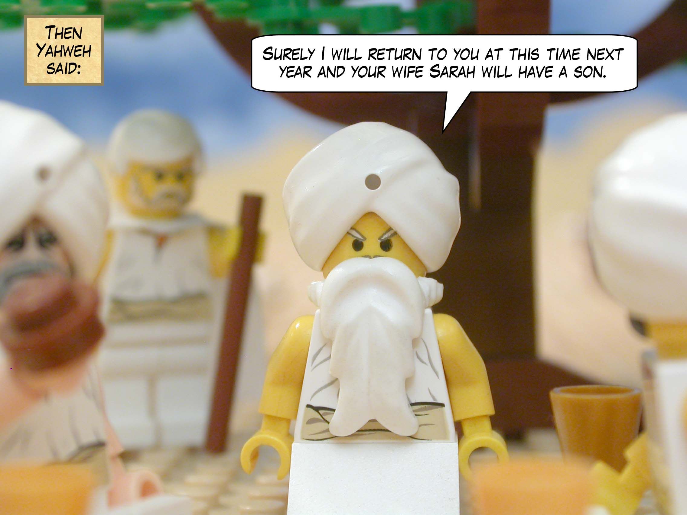 Then Yahweh said, "Surely I will return to you at this time next year and your wife Sarah will have a son."