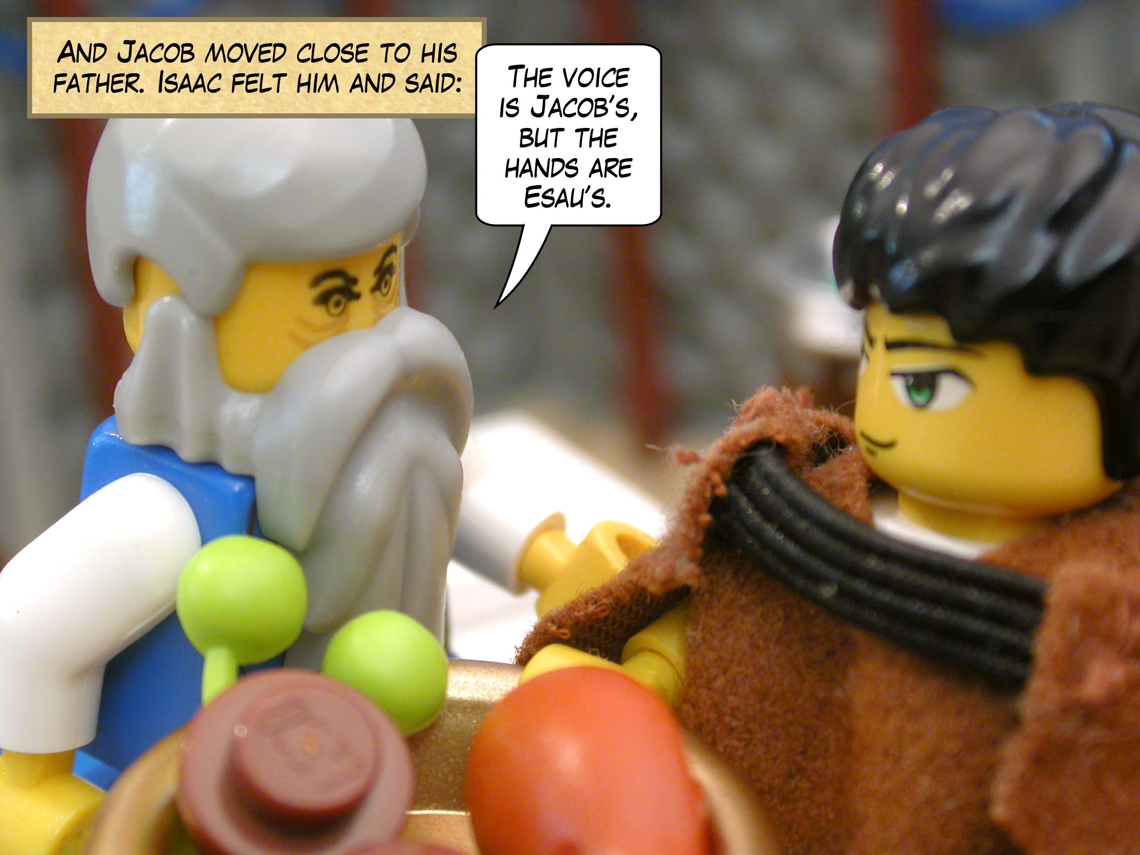 And Jacob moved close to his father. Isaac felt him and said, "The voice is Jacob’s, but the hands are Esau’s."