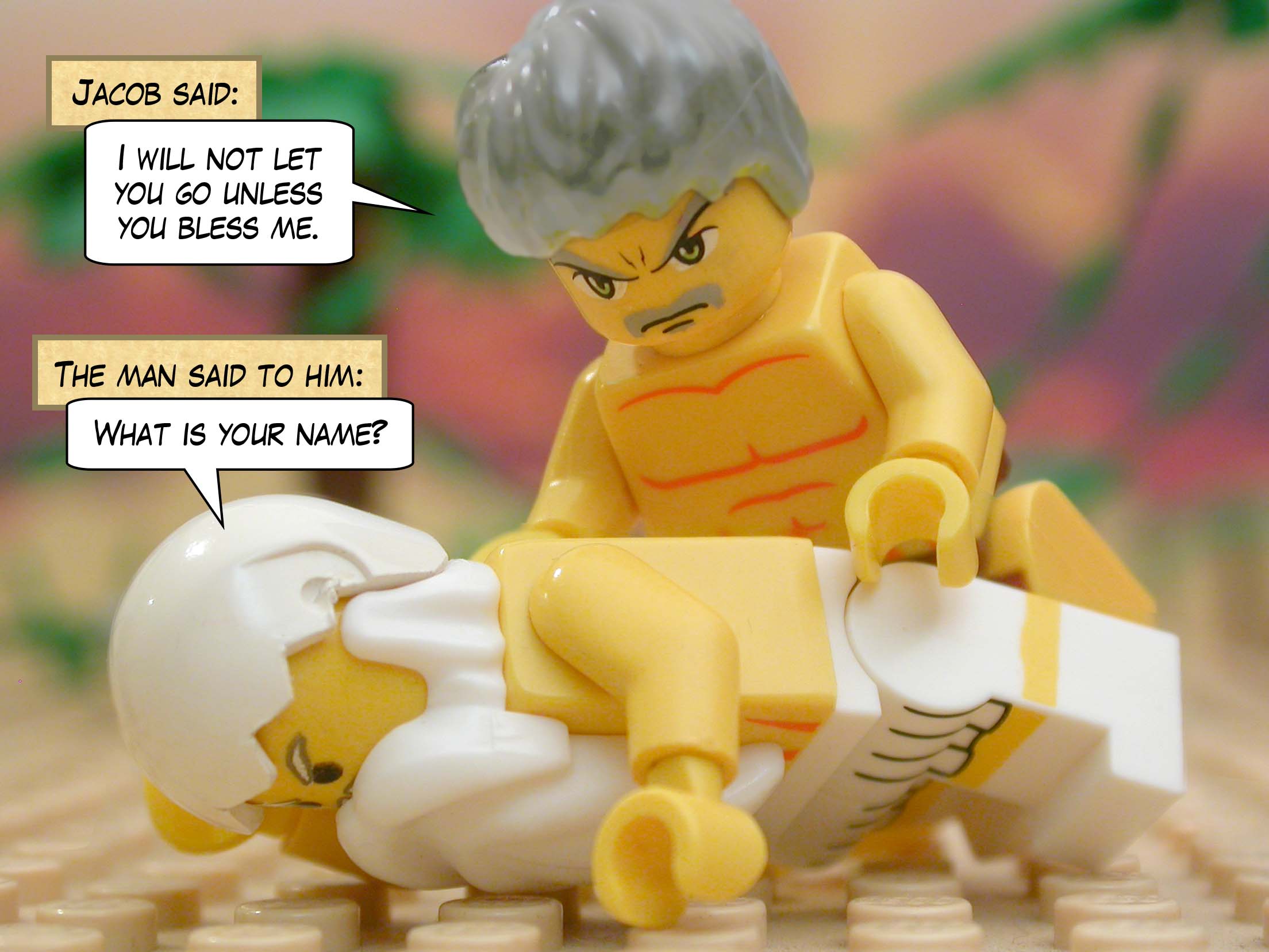 Jacob said, "I will not let you go unless you bless me." The man said to him, "What is your name?"