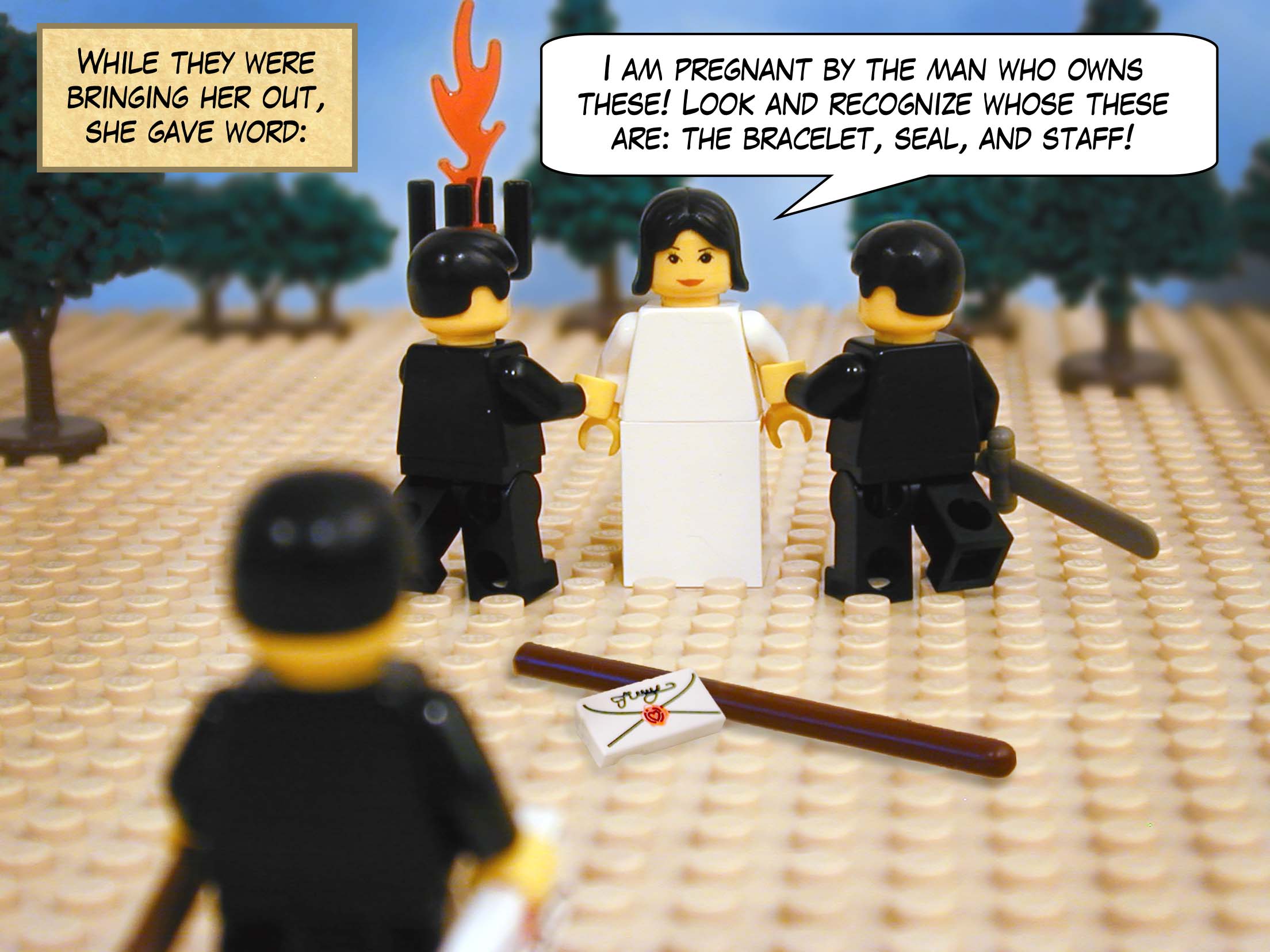 While they were bringing her out, she gave word, "I am pregnant by the man who owns these!  Look and recognize whose these are: the bracelet, seal, and staff!"