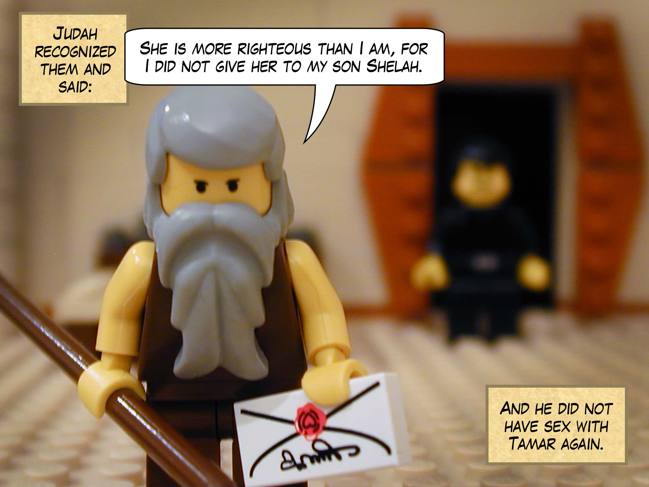 Judah recognized them and said, "She is more righteous than I am, for I did not give her to my son Shelah."  And he did not have sex with Tamar again.