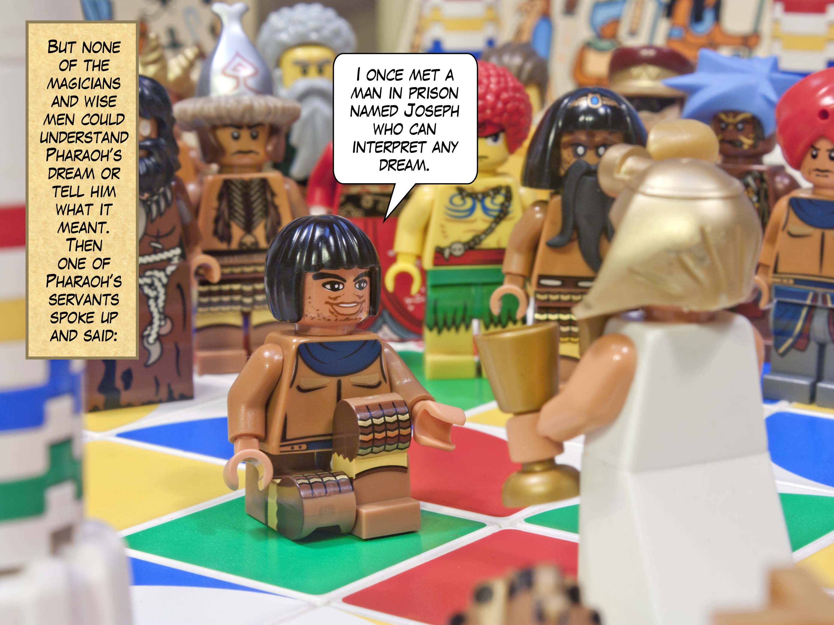 But none of the magicians and wise men could understand Pharaoh’s dream or tell him what it meant. Then one of Pharaoh’s servants spoke up and said: “I once met a man in prison named Joseph who can interpret any dream.”