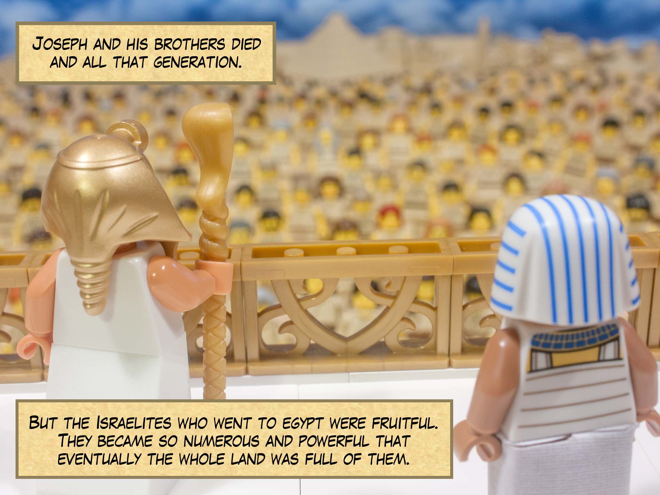 Joseph died, as did his brothers and all that generation. But the Israelites who went to Egypt were fruitful and prolific. They became so numerous and powerful that eventually the whole land was full of them.