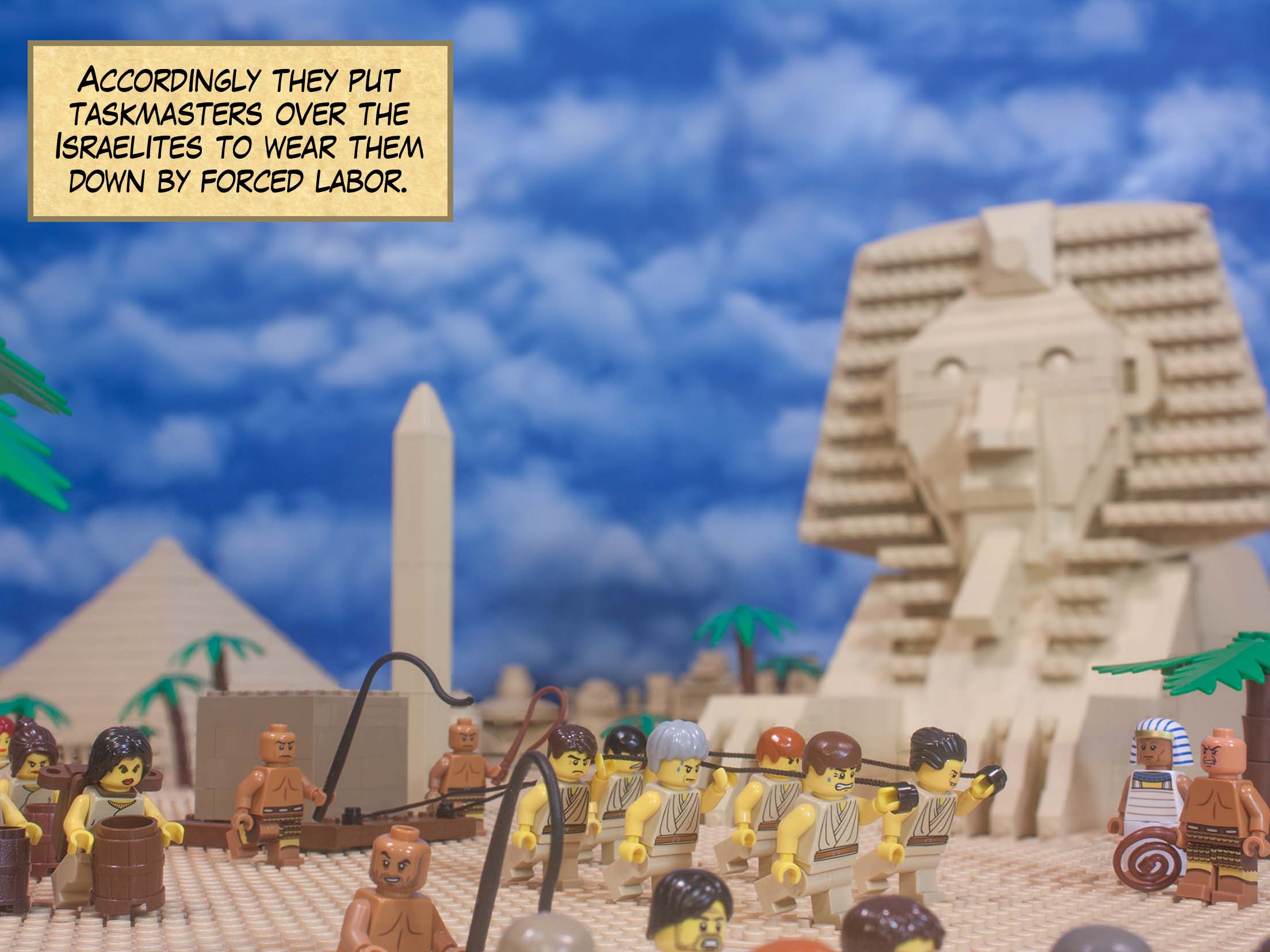 Accordingly they put taskmasters over the Israelites to wear them down by forced labor.