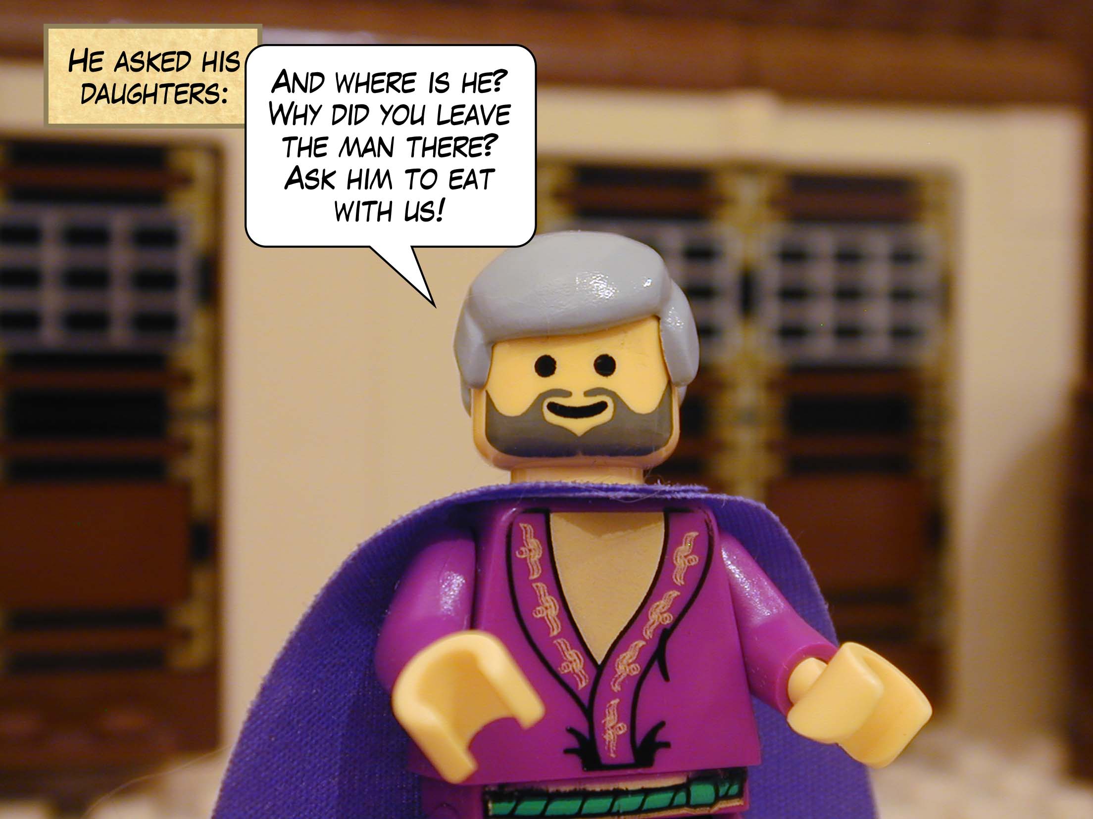 He asked his daughters, "And where is he? Why did you leave the man there? Ask him to eat with us!"