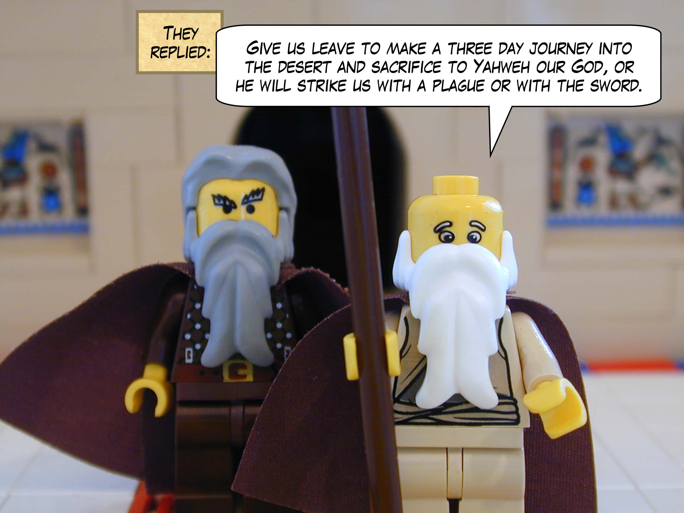 They replied, "Give us leave to make a three day journey into the desert and sacrifice to Yahweh our God, or he will strike us with a plague or with the sword."