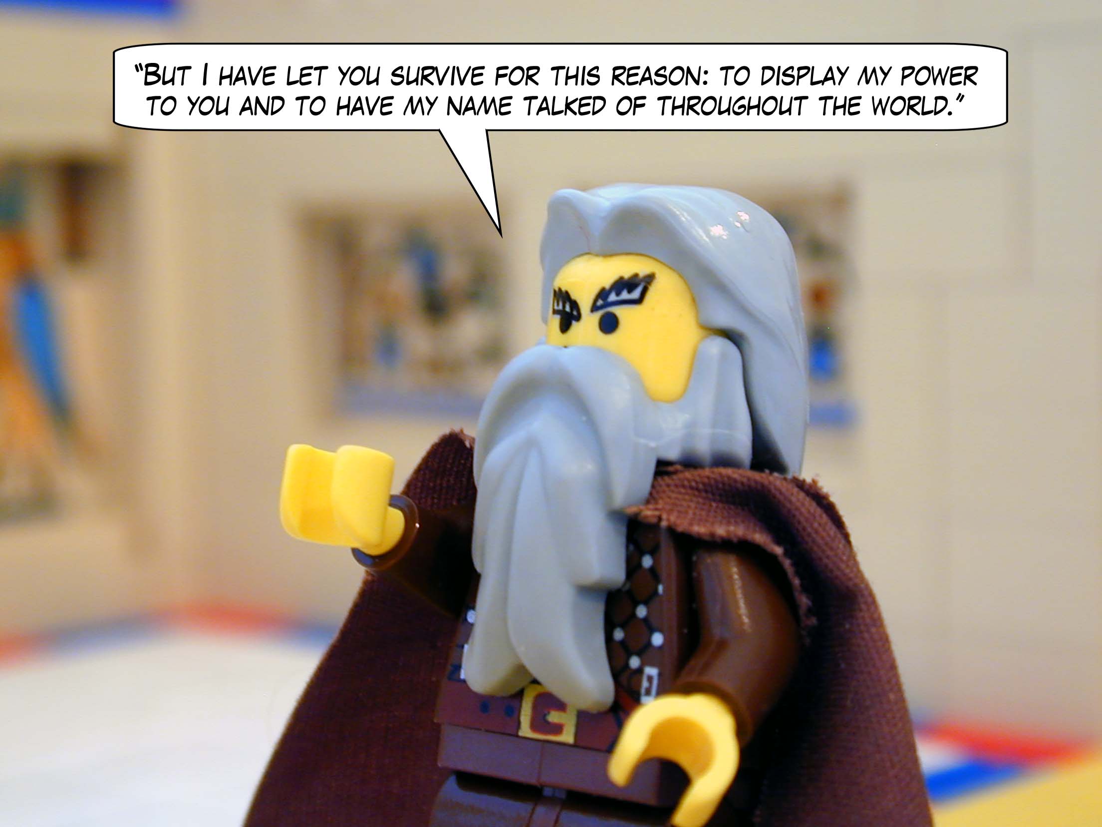 'But I have let you survive for this reason: to display my power to you and to have my name talked of throughout the world.'