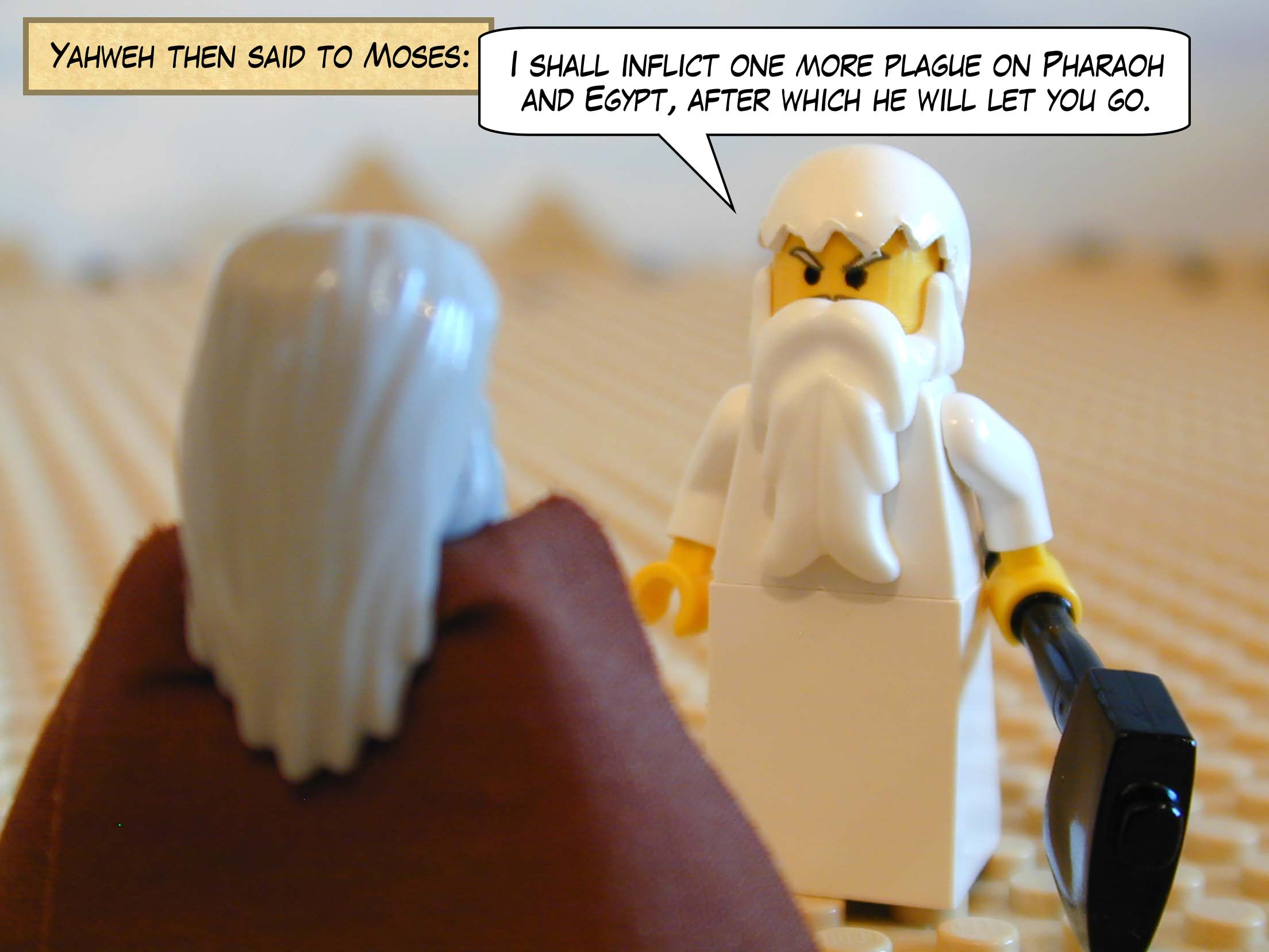 Yahweh then said to Moses, 'I shall inflict one more plague on Pharaoh and Egypt, after which he will let you go away.'