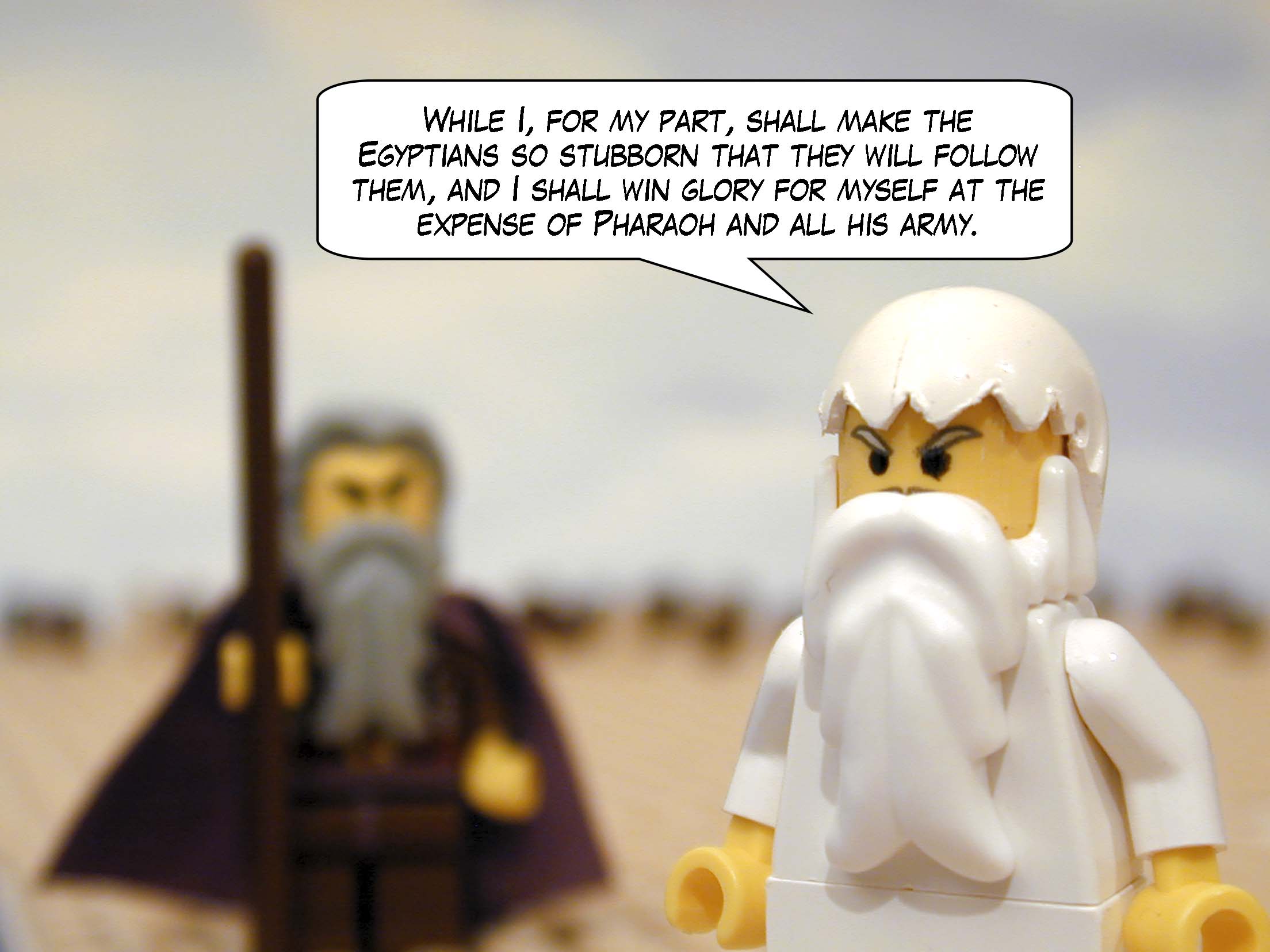 'While I, for my part, shall make the Egyptians so stubborn that they will follow them, and I shall win glory for myself at the expense of Pharaoh and all his army.'