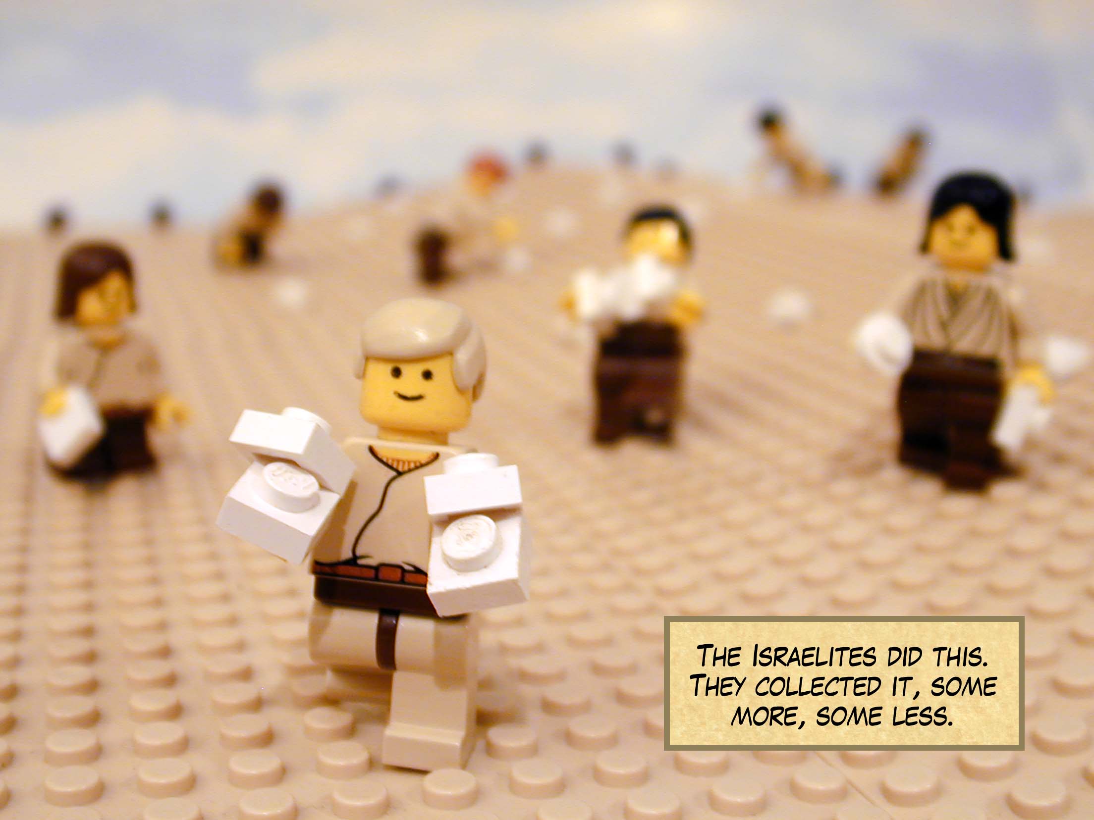 The Israelites did this. They collected it, some more, some less.