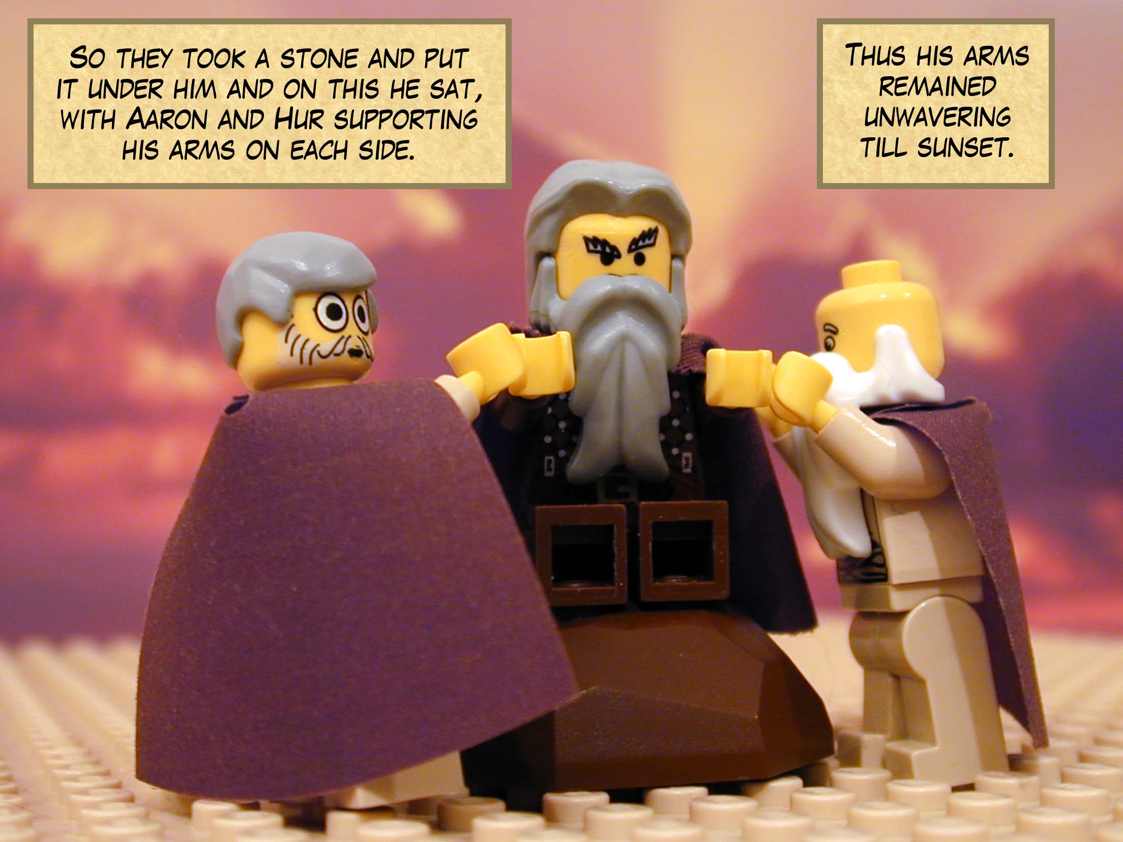 So they took a stone and put it under him and on this he sat, with Aaron and Hur supporting his arms on each side. Thus his arms remained unwavering till sunset.