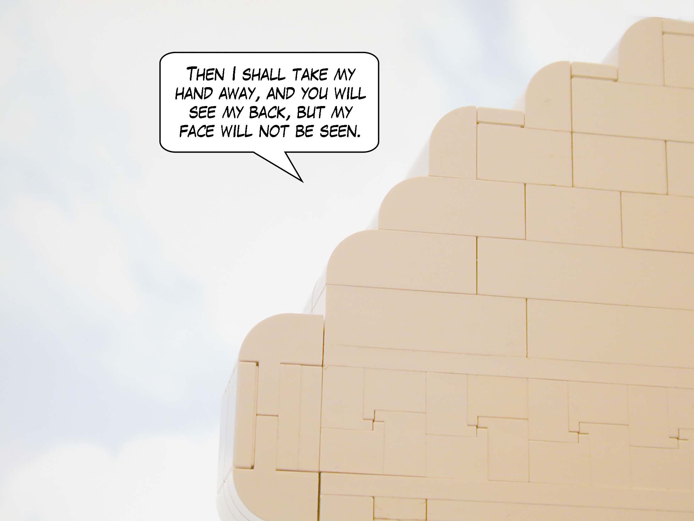 "Then I shall take my hand away, and you will see my back, but my face will not be seen."