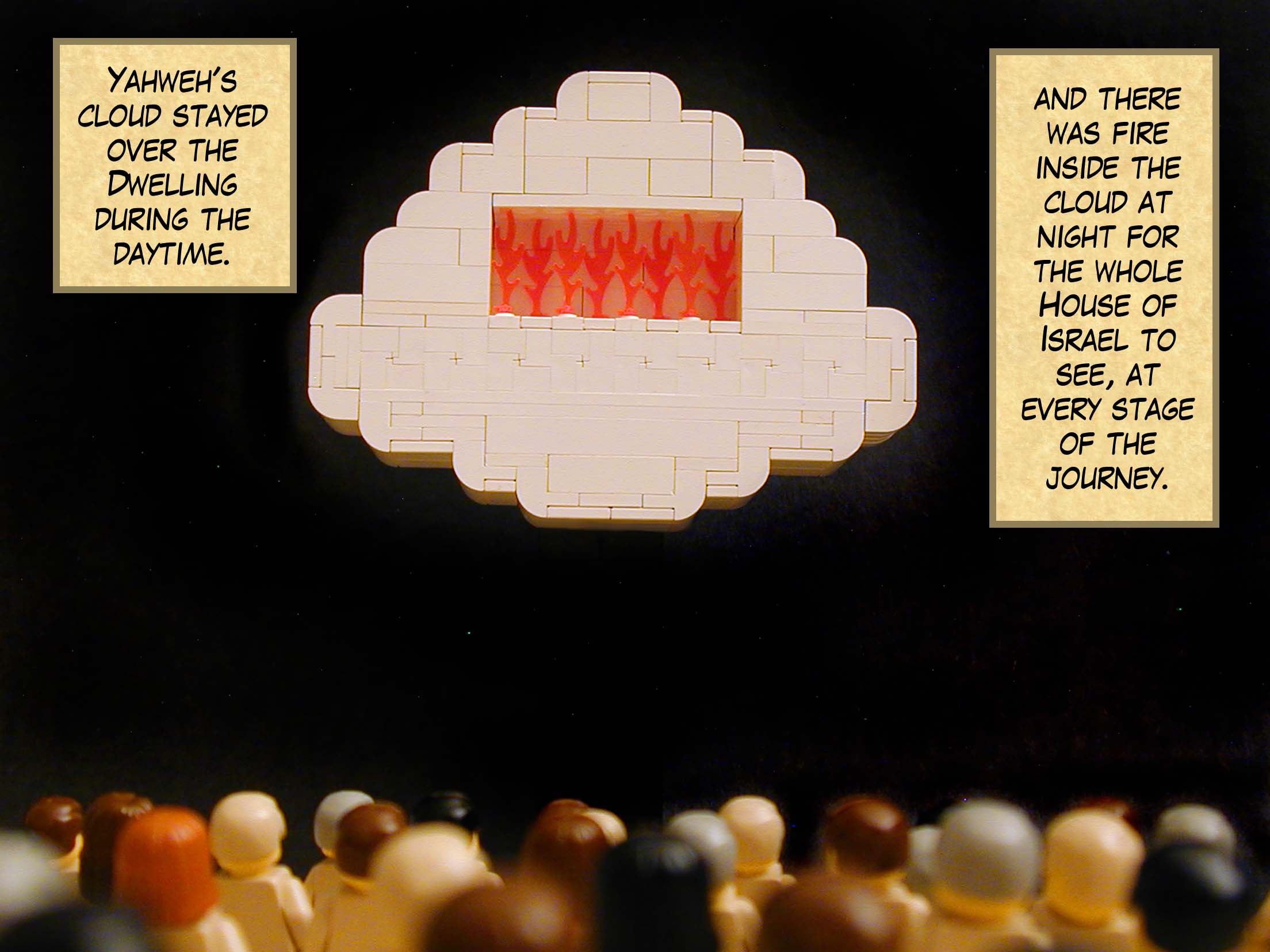 Yahweh's cloud stayed over the Dwelling during the daytime. And there was fire inside the cloud at night for the whole House of Israel to see, at every stage of the journey.
