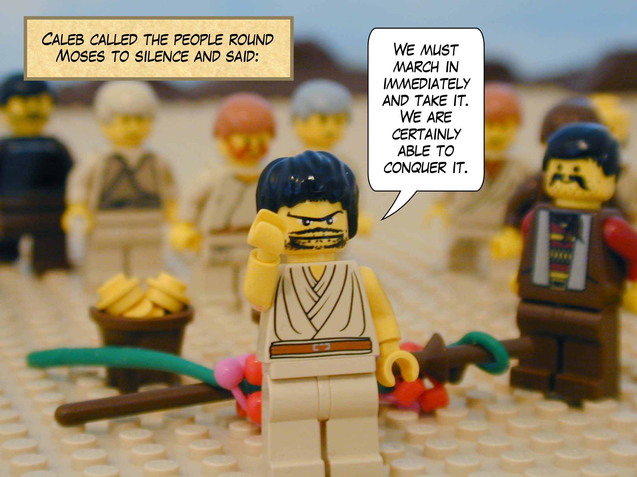 Caleb called the people round Moses to silence and said, 'We must march in immediately and take it. We are certainly able to conquer it.'