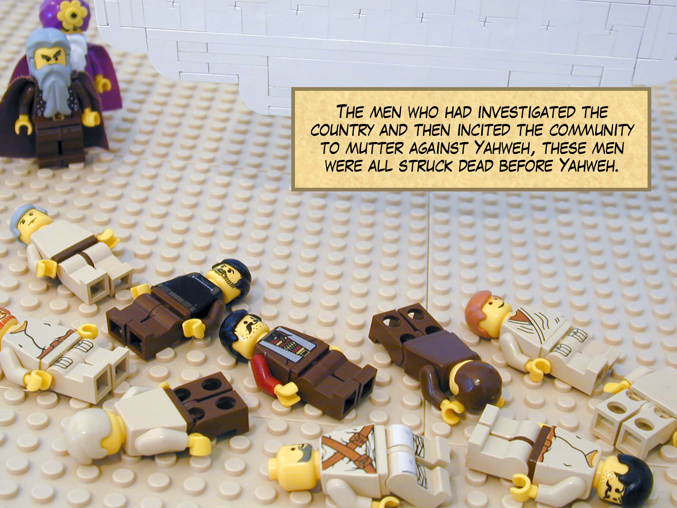 The men who had investigated the country and then incited the community to mutter against Yahweh, these men were all struck dead before Yahweh.