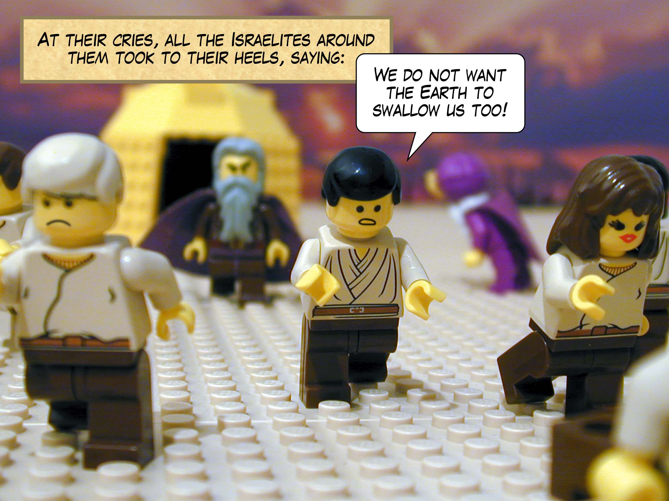 At their cries, all the Israelites around them took to their heels, saying, 'We do not want the Earth to swallow us too!'