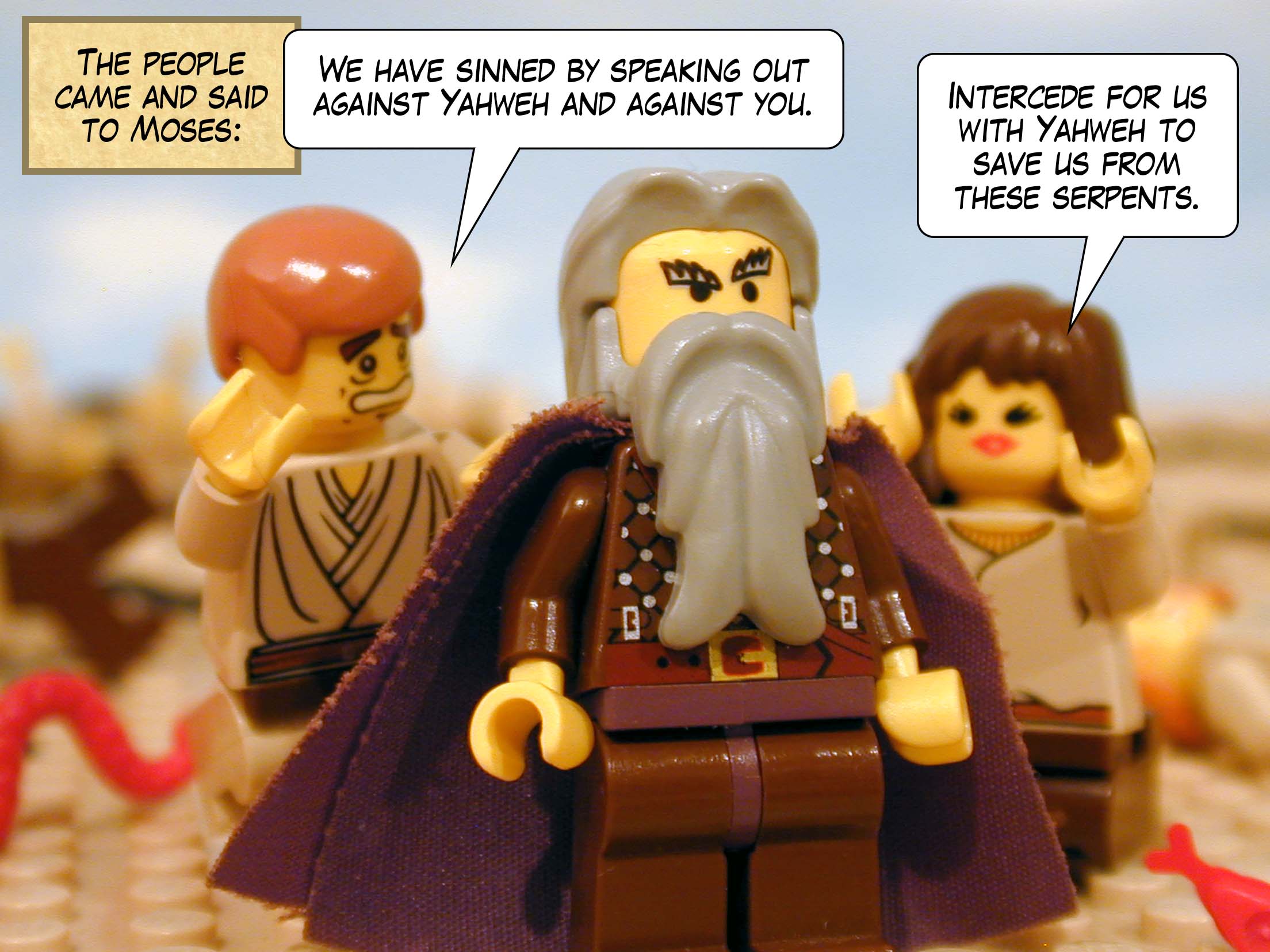 The people came and said to Moses, 'We have sinned by speaking against Yahweh and against you. Intercede for us with Yahweh to save us from these serpents.'