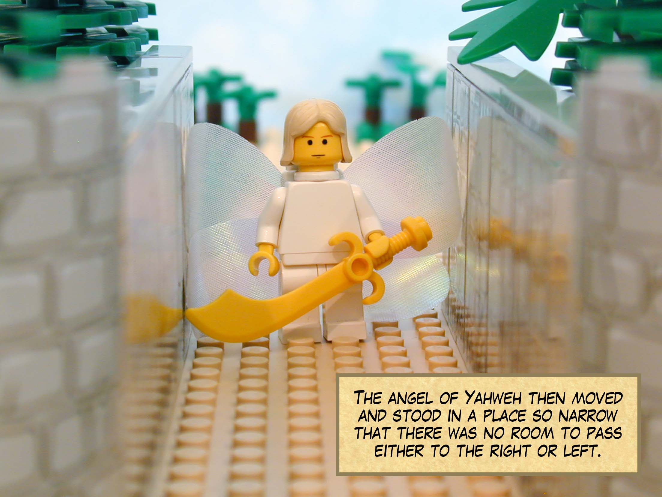 The angel of Yahweh then moved and stood in a place so narrow that there was no room to pass either to the right or left.