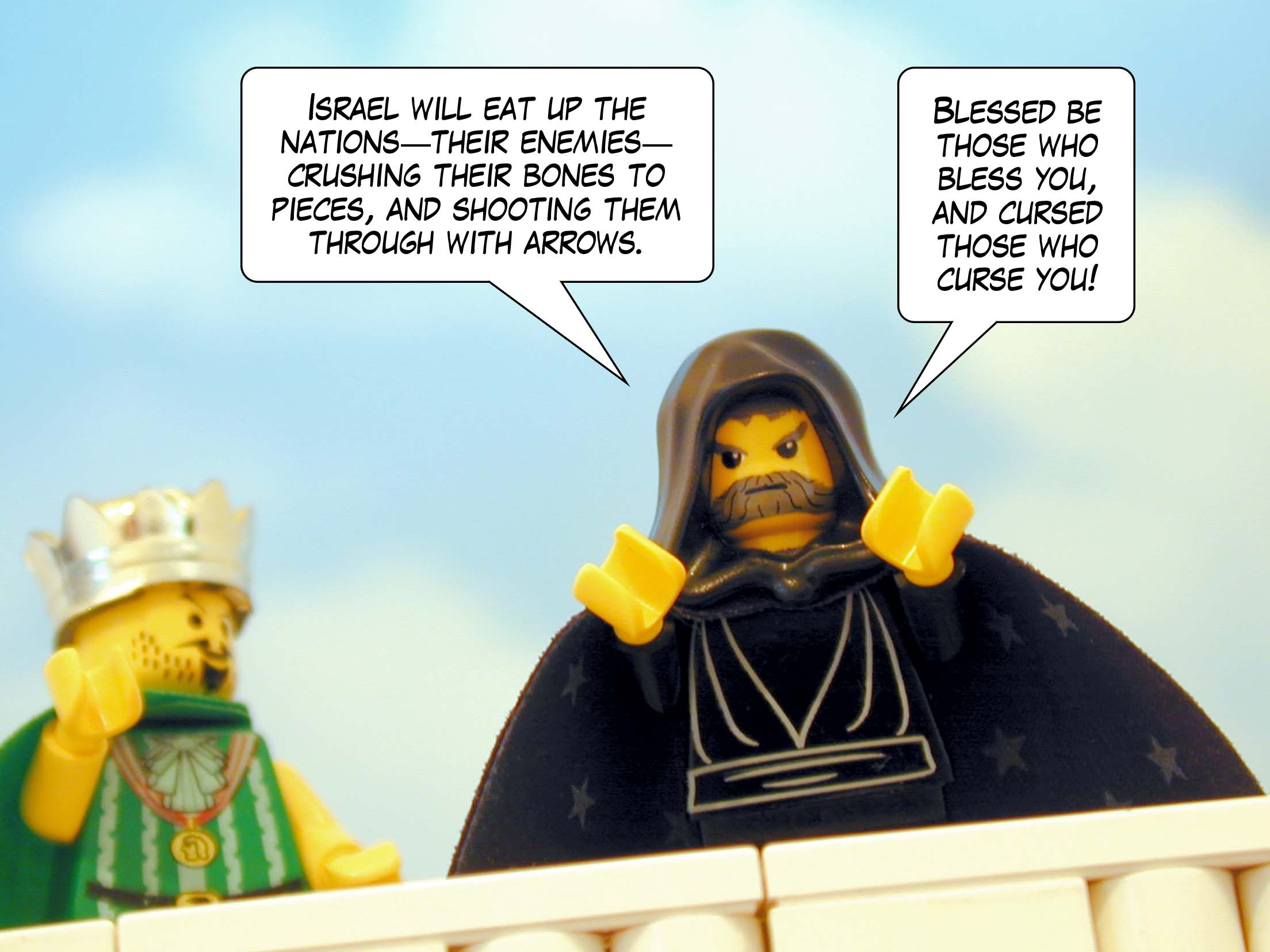 'Israel will eat up the nations, their enemies, crushing their bones to pieces, and shooting them through with arrows. Blessed be those who bless you, and cursed those who curse you!'