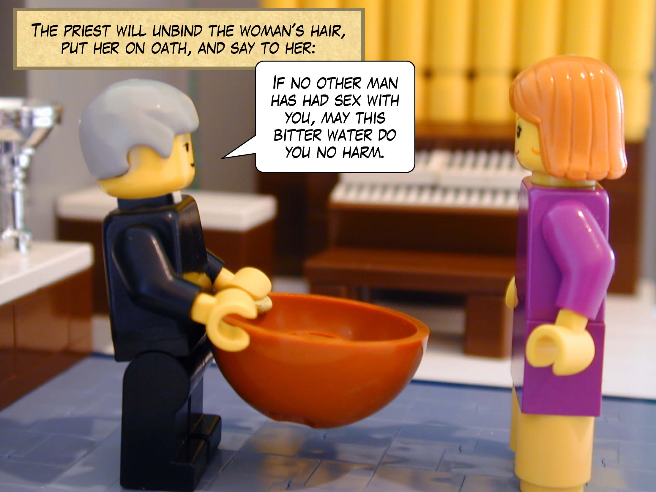 'The priest will unbind the woman's hair, put her on oath, and say to her, If no other man has had sex with you, may this bitter water do you no harm. '