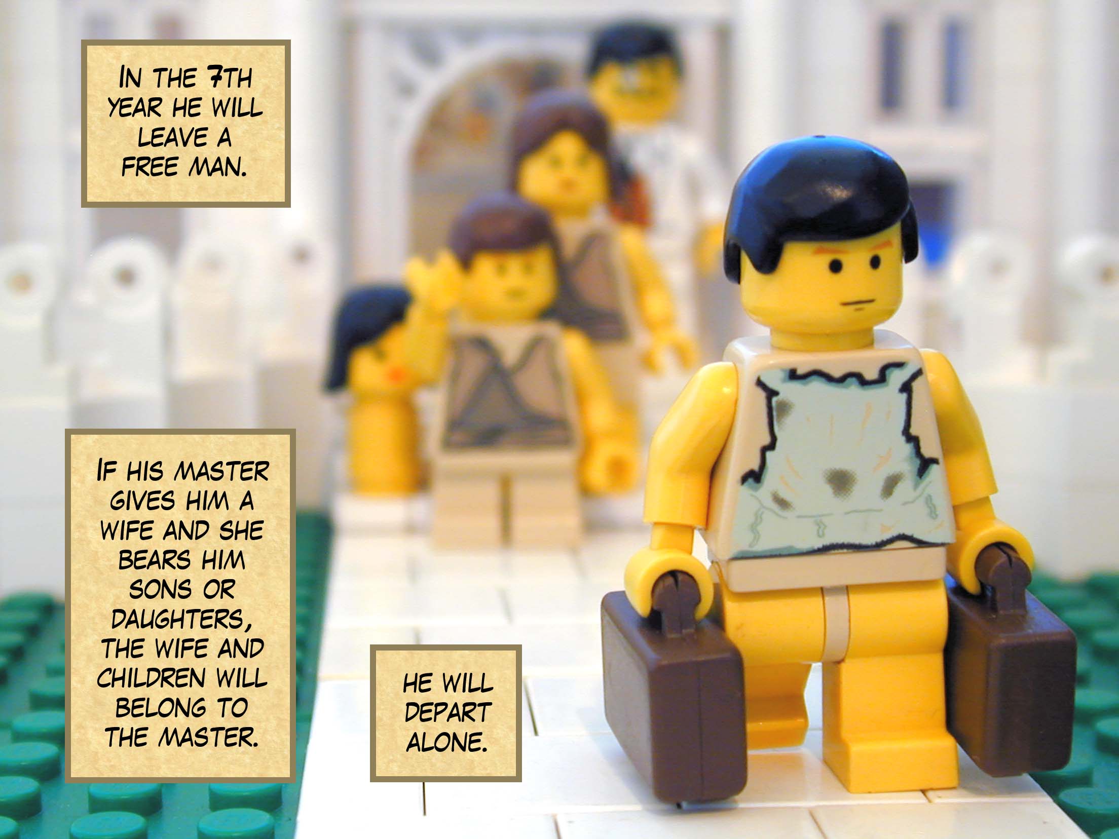 'In the seventh year he will leave a free man. If his master gives him a wife and she bears him sons or daughters, the wife and children will belong to the master, and he will depart alone.'